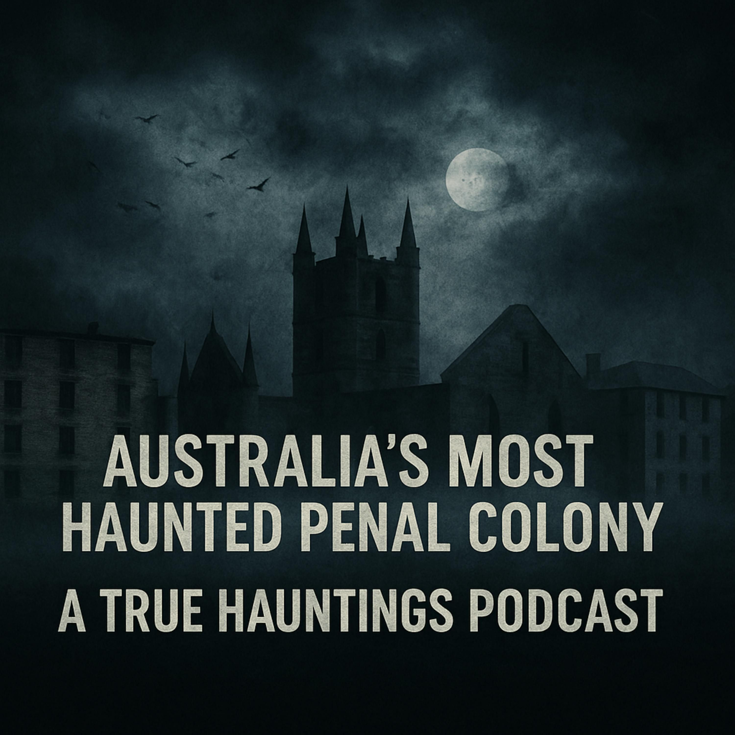 Australia’s Most Haunted Penal Colony - A True Hauntings Podcast episode artwork