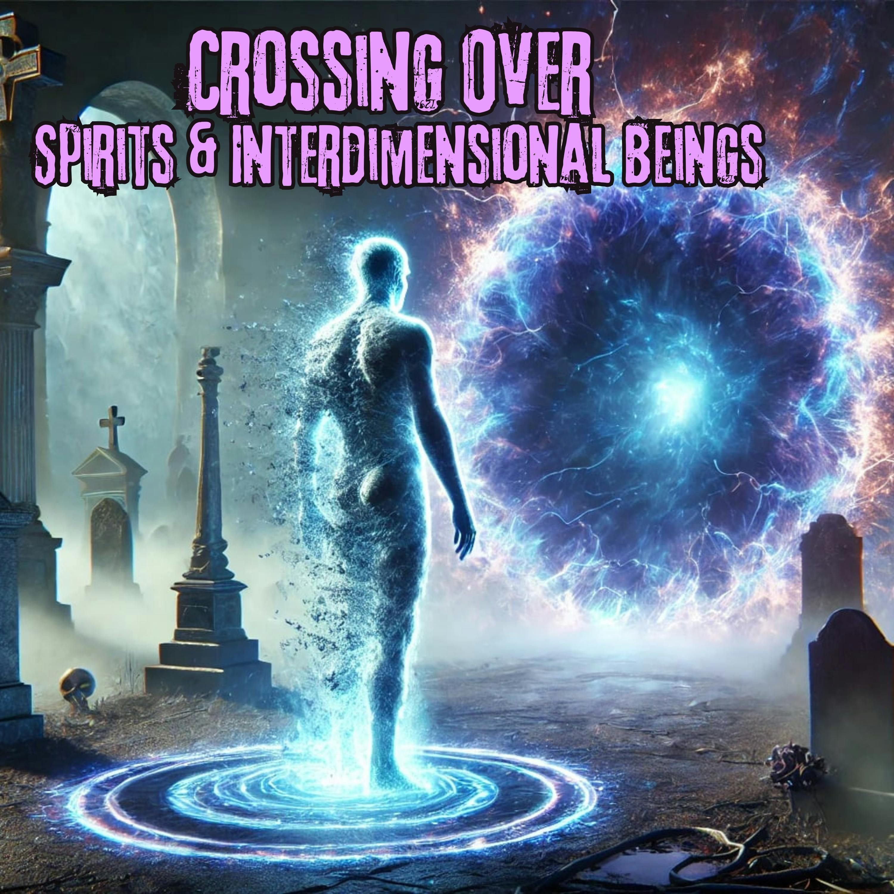 Crossing Over: Spirits & Interdimensional Beings - The Paranormal 60 episode artwork