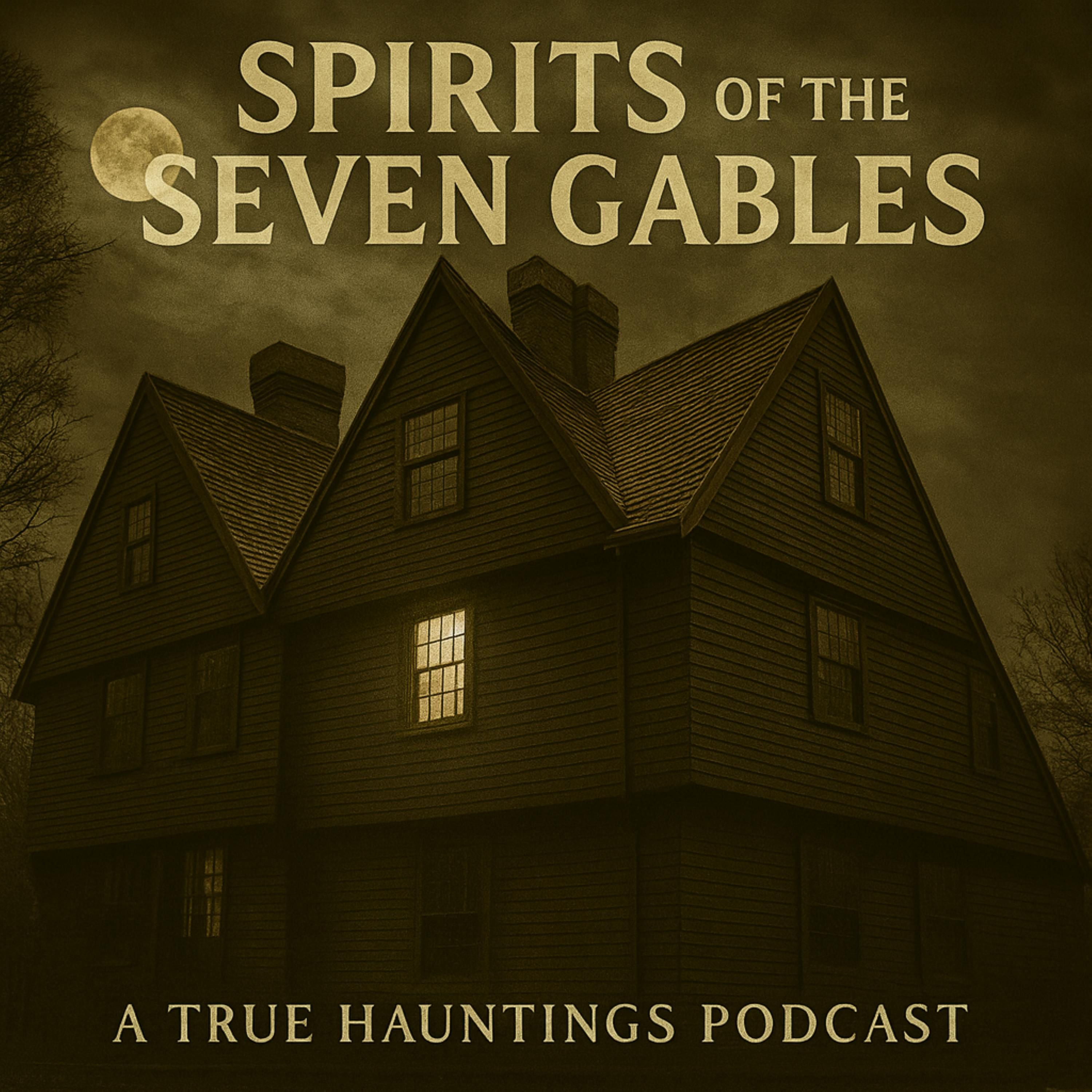The Spirits of The Seven Gables - A True Hauntings Podcast episode artwork
