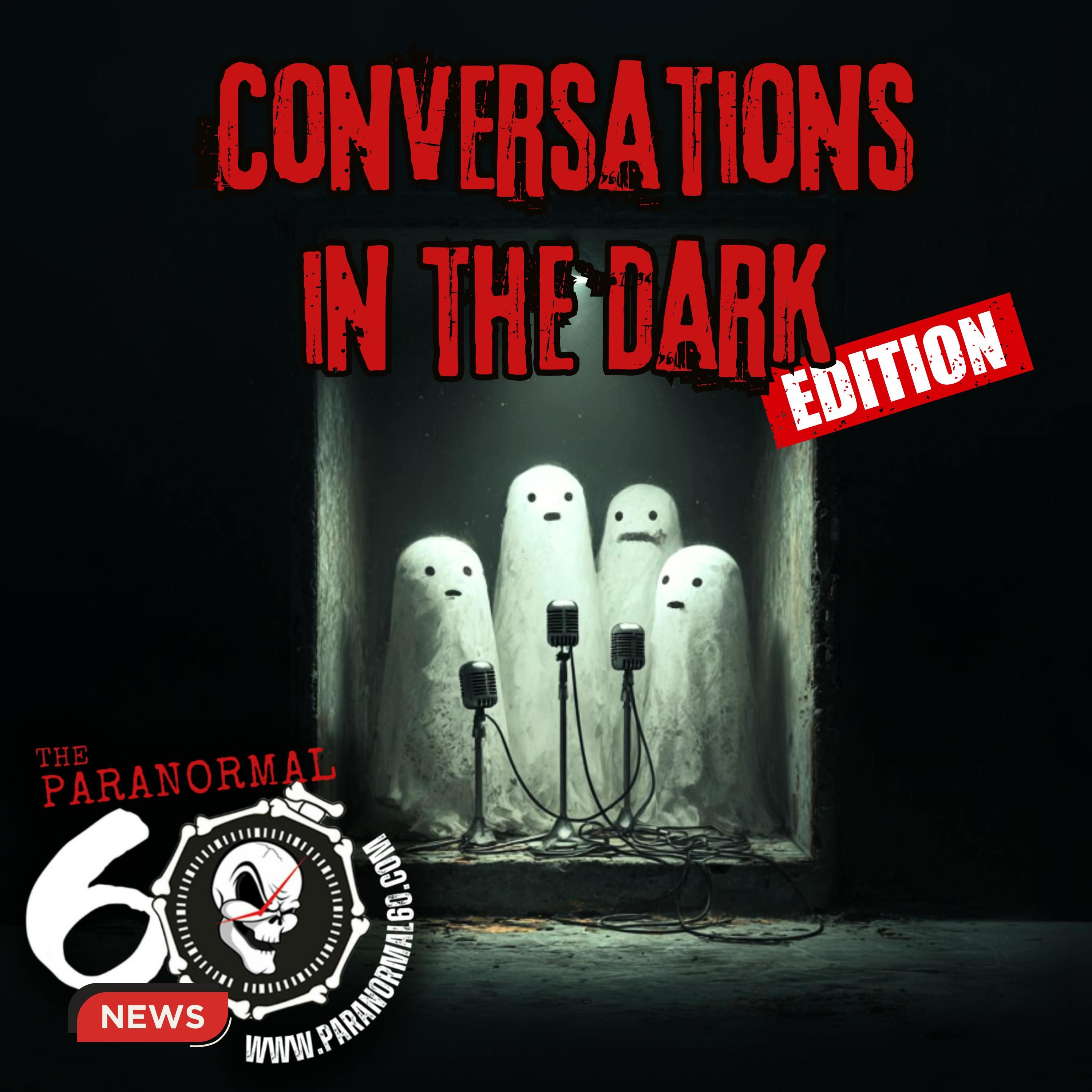 Conversations in the Dark Edition - The Paranormal 60 News episode artwork