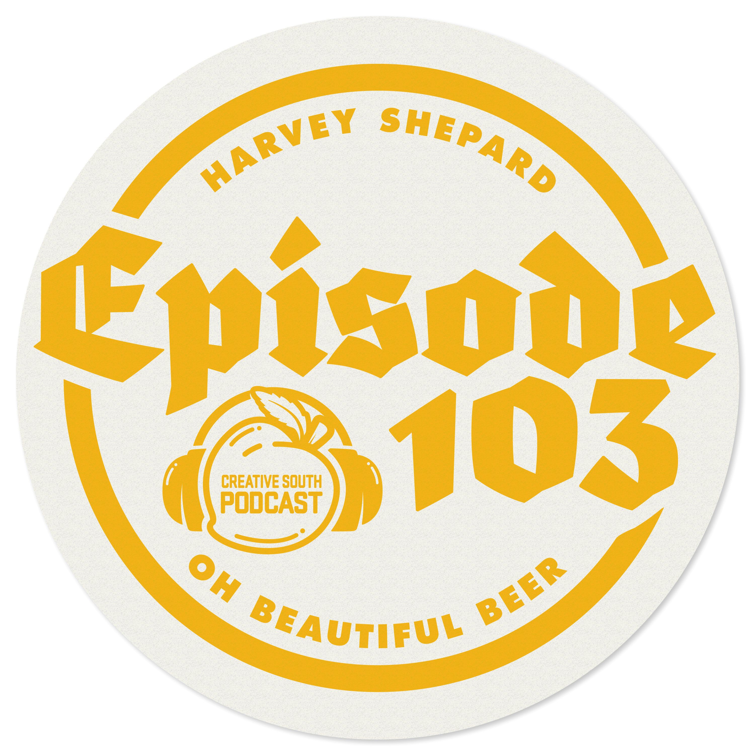 103: Oh Beautiful Beer with Harvey Shepard