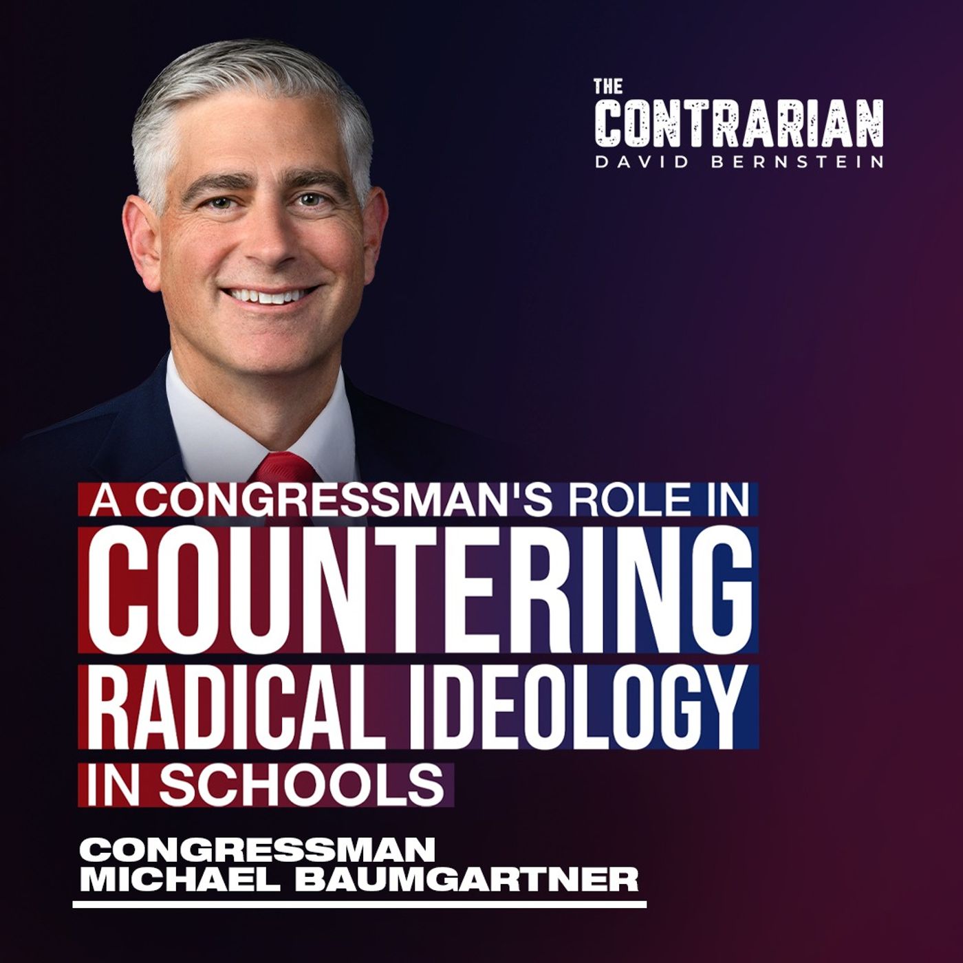 A Congressman's Role in Countering Radical Ideology in Schools w/ Rep Michael Baumgartner — The Contrarian with David Bernstein cover