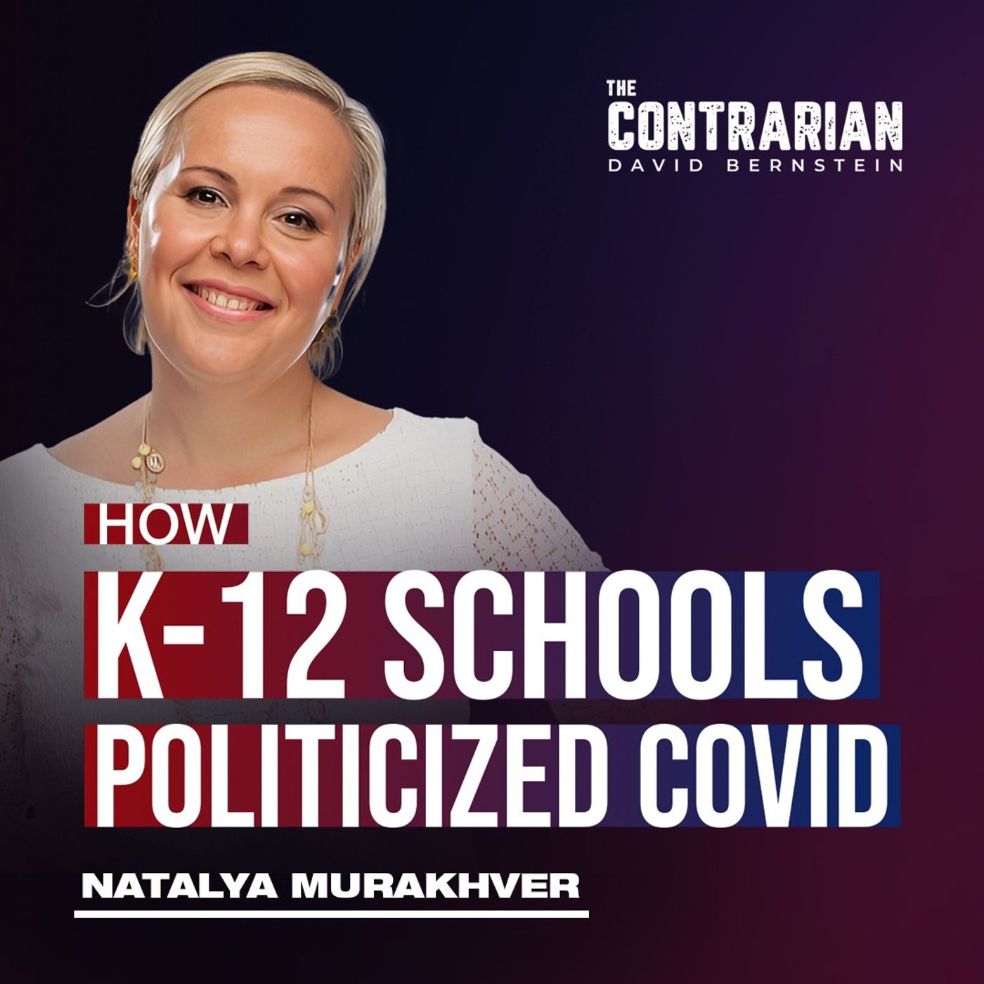 How K-12 Schools Politicized COVID--19 w/ Natalya Murakhver — The Contrarian with David Bernstein cover