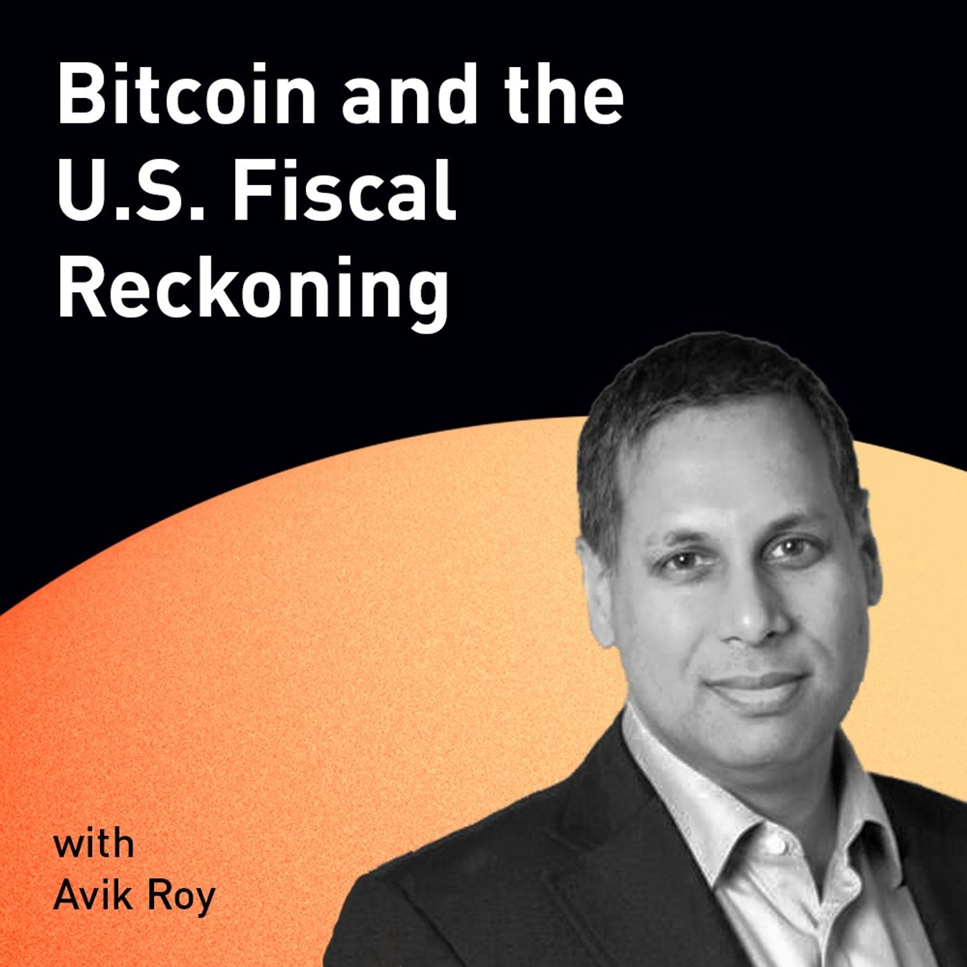 Bitcoin and the U.S. Fiscal Reckoning with Avik Roy (WiM126)