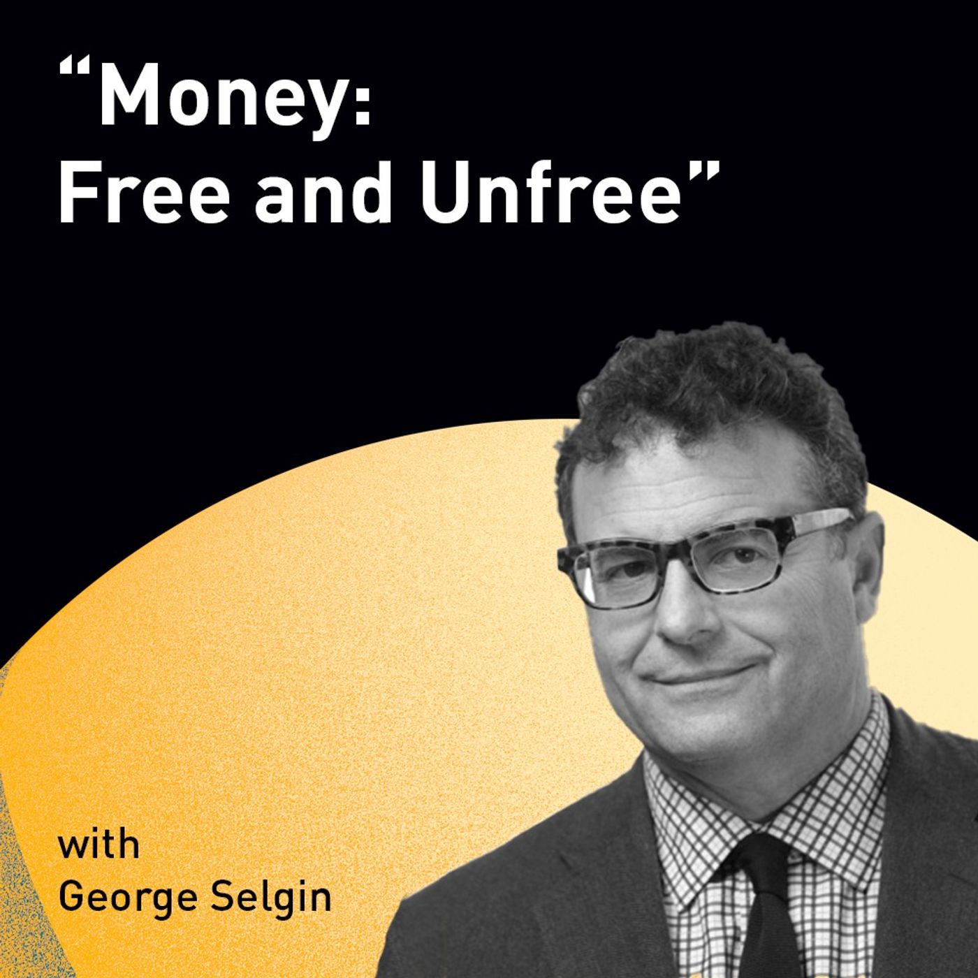 "Money: Free and Unfree" with George Selgin (WiM209)