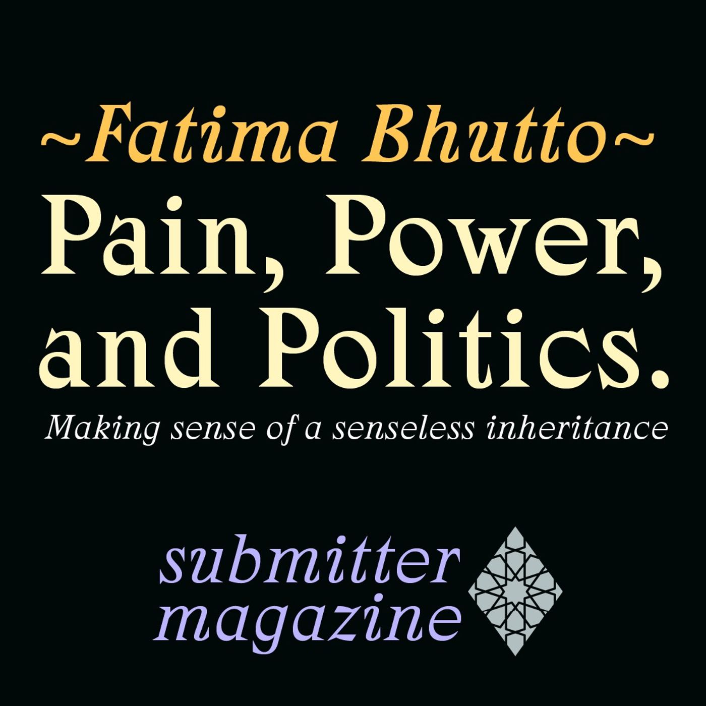 Fatima Bhutto — Pain, Power, and Politics: Making Sense of a Senseless Inheritance