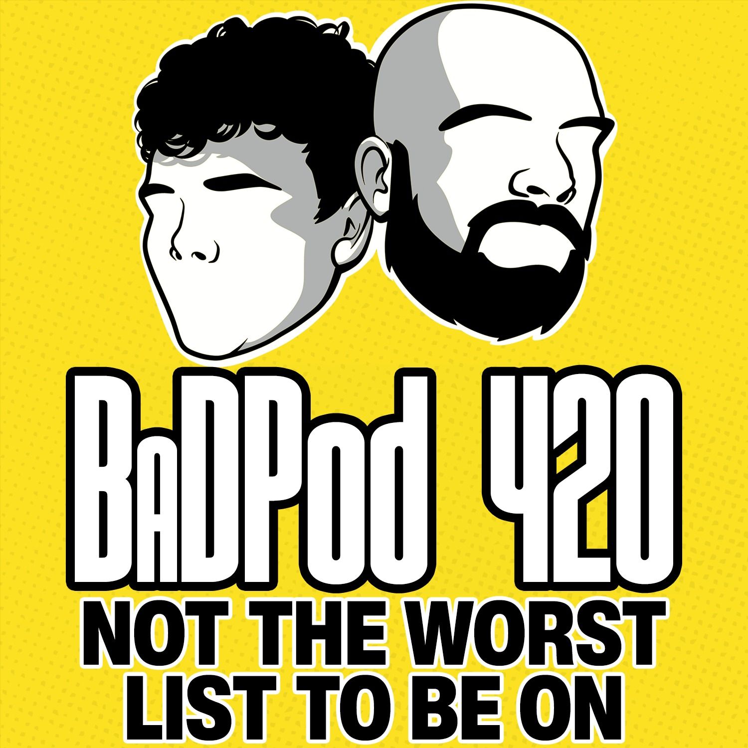 BadPod 420 - Not The Worst List to Be On BadPod 420 - Not The Worst List to Be On