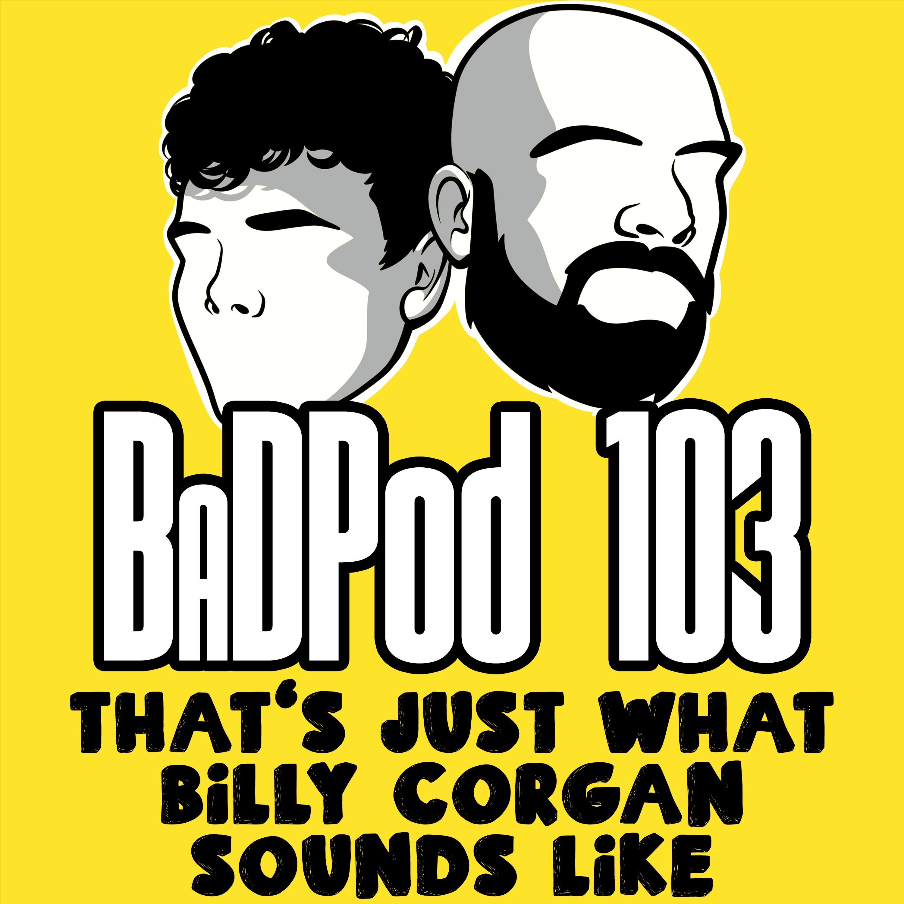 BaDPod 103 - That's Just What Billy Corgan Sounds Like episode artwork