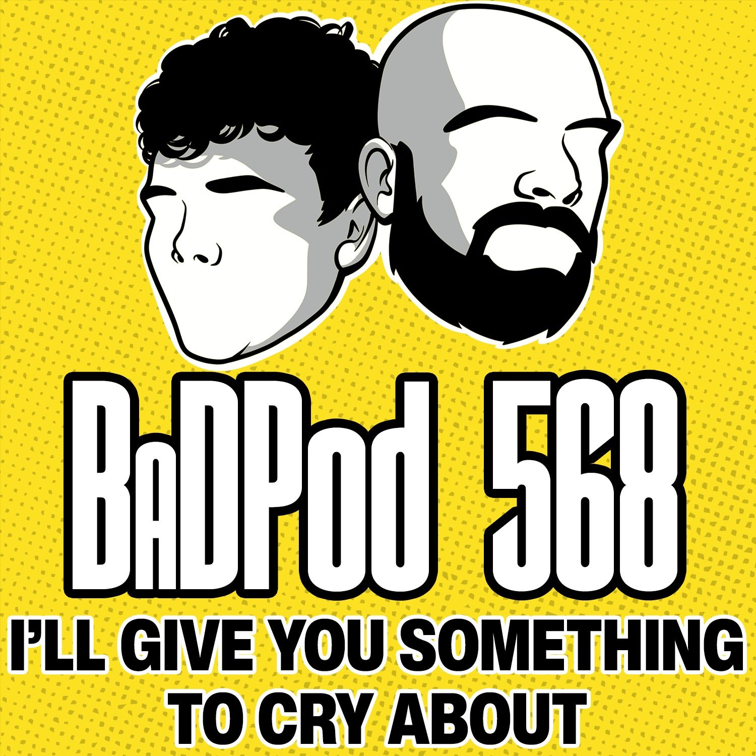 BaDPod 568 - I'll Give You Something To Cry About episode artwork