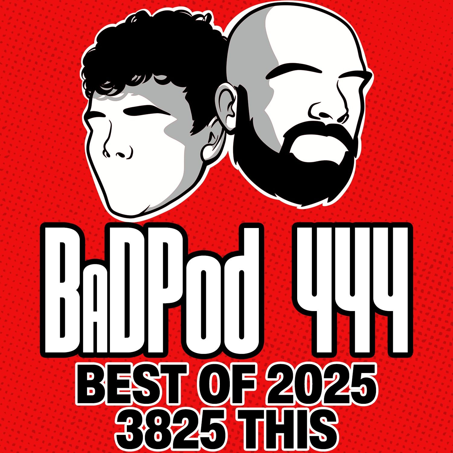 BaDPod 444 - Best Of 2025: 3825 This