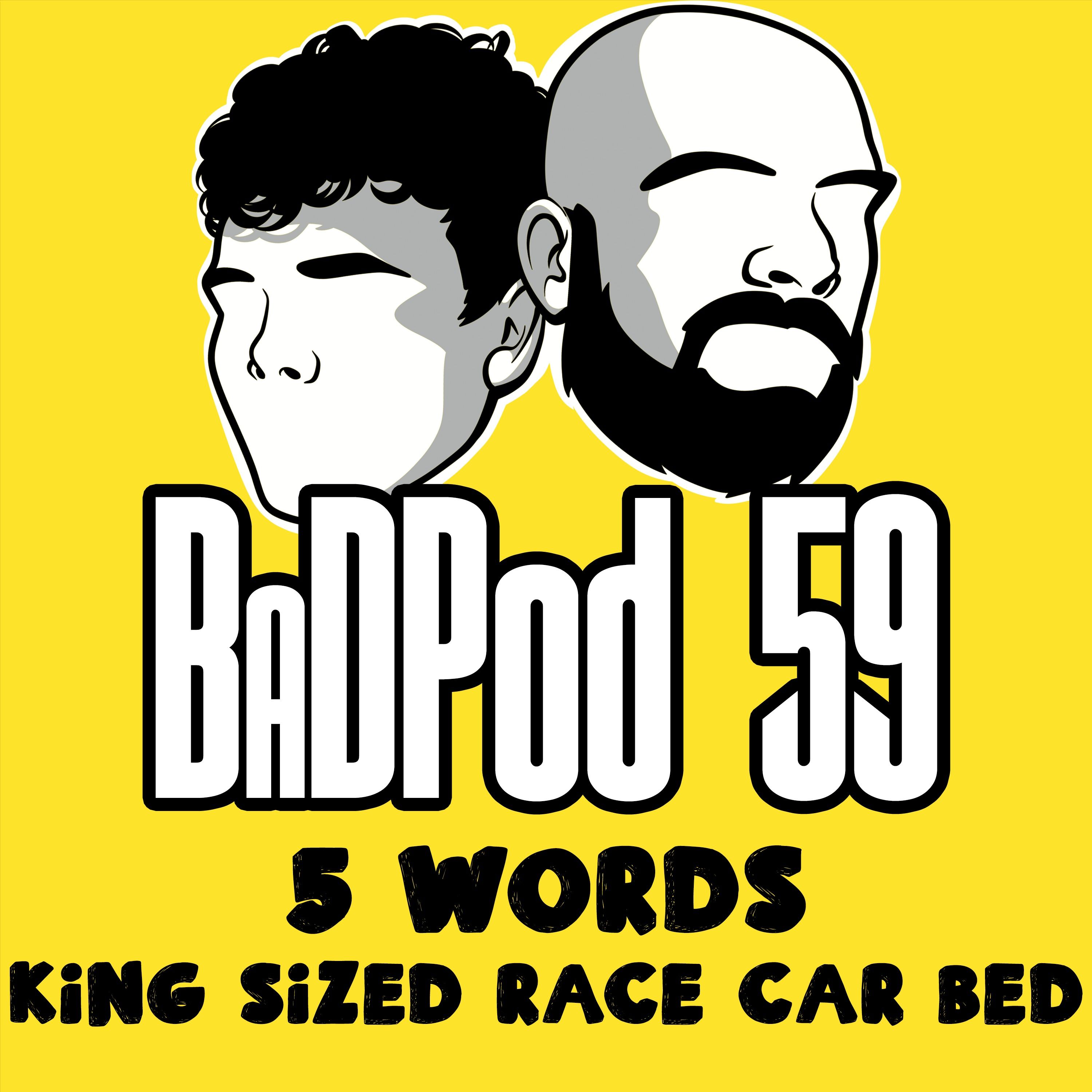 BaDPod 59 - 5 Words. King Sized Race Car Bed episode artwork