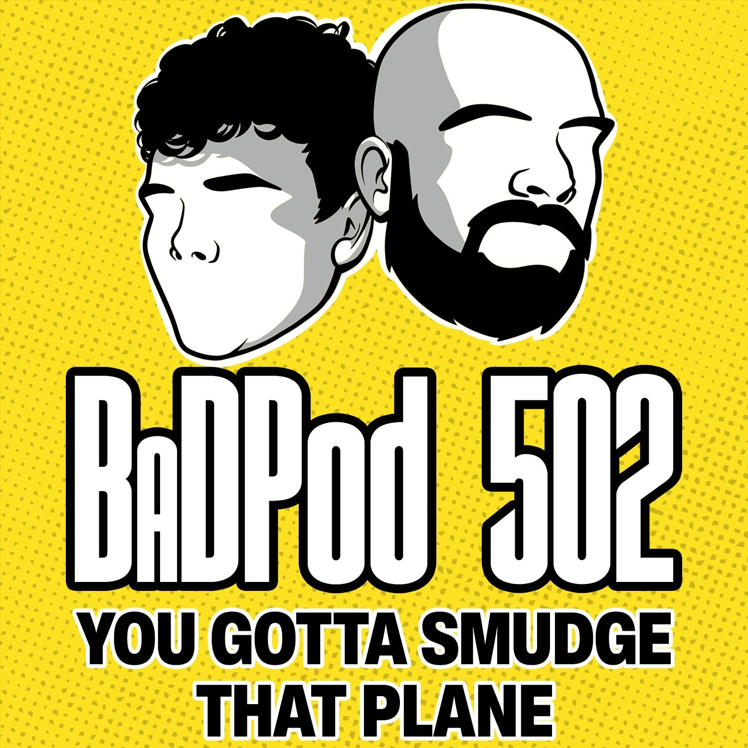 BaDPod 502 - You Gotta Smudge That Plane