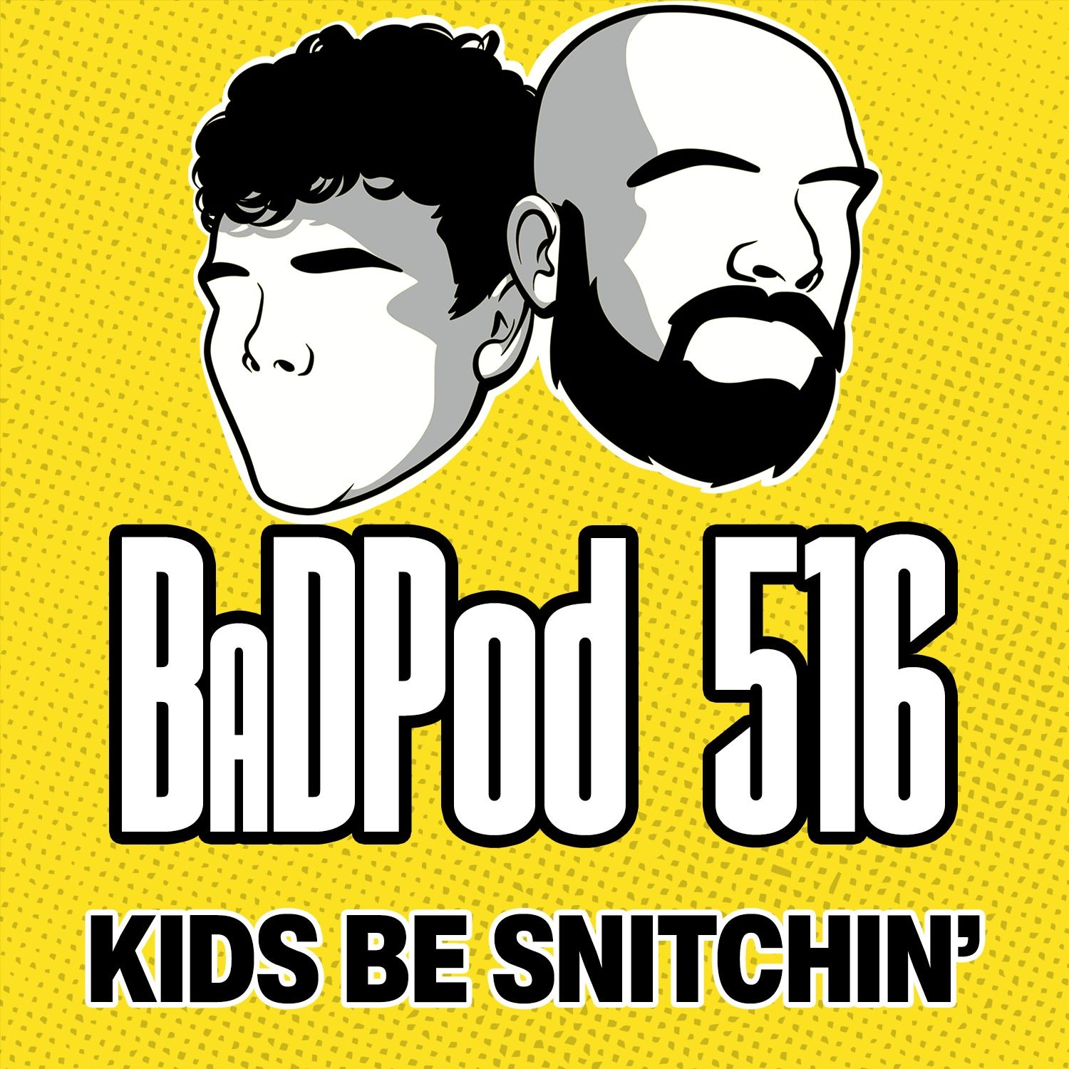 BaDPod 516 - Kids Be Snitchin'