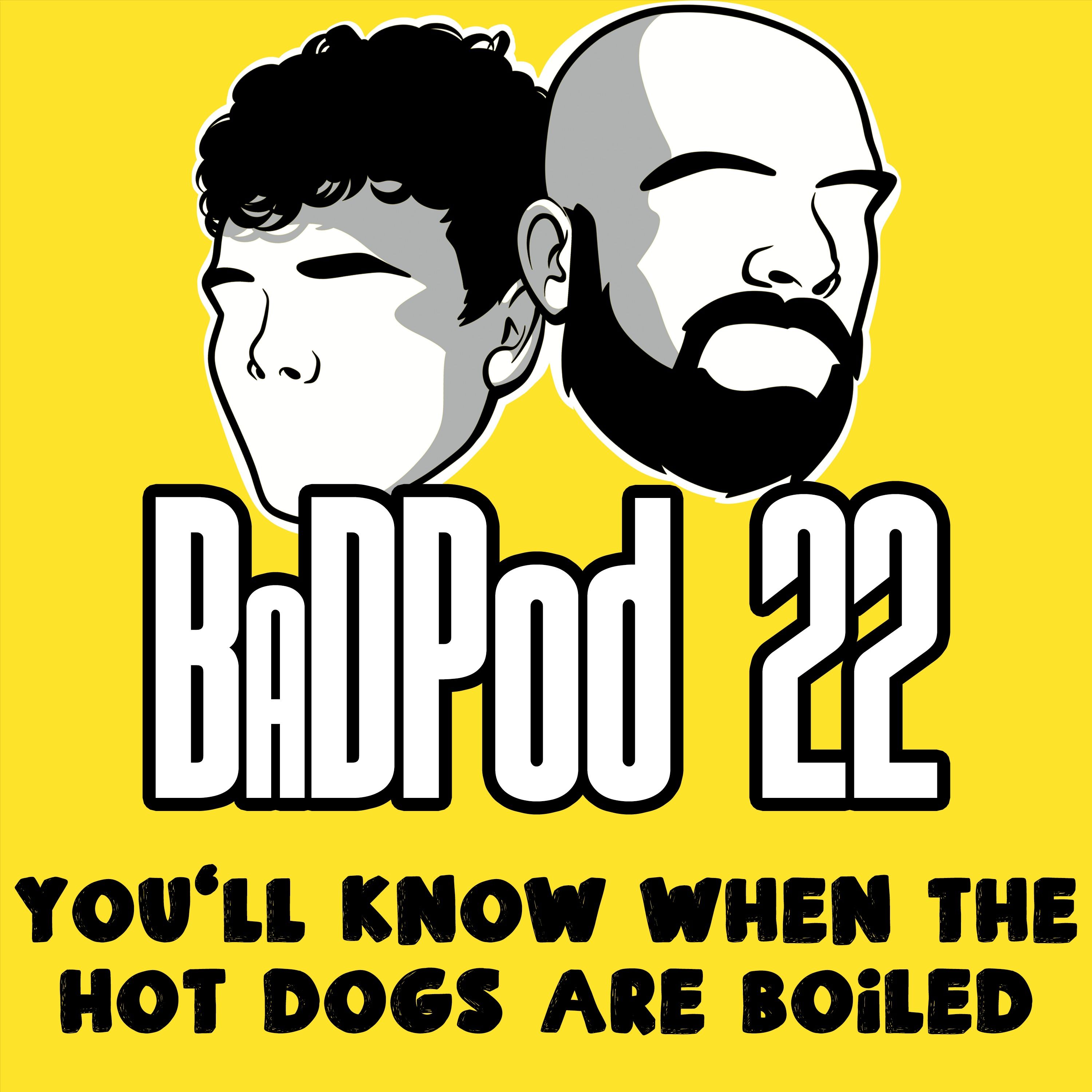 BaDPod 22 - You'll Know When The Hot Dogs Are Boiled episode artwork