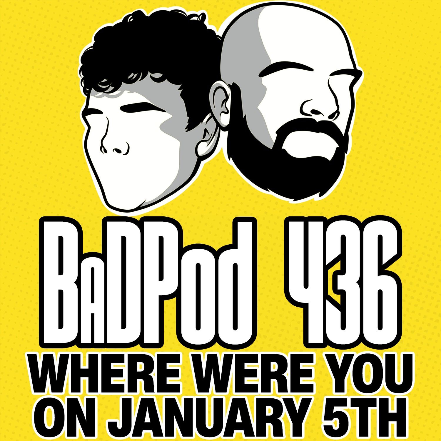 BadPod 436 - Where Were You on January 5th??