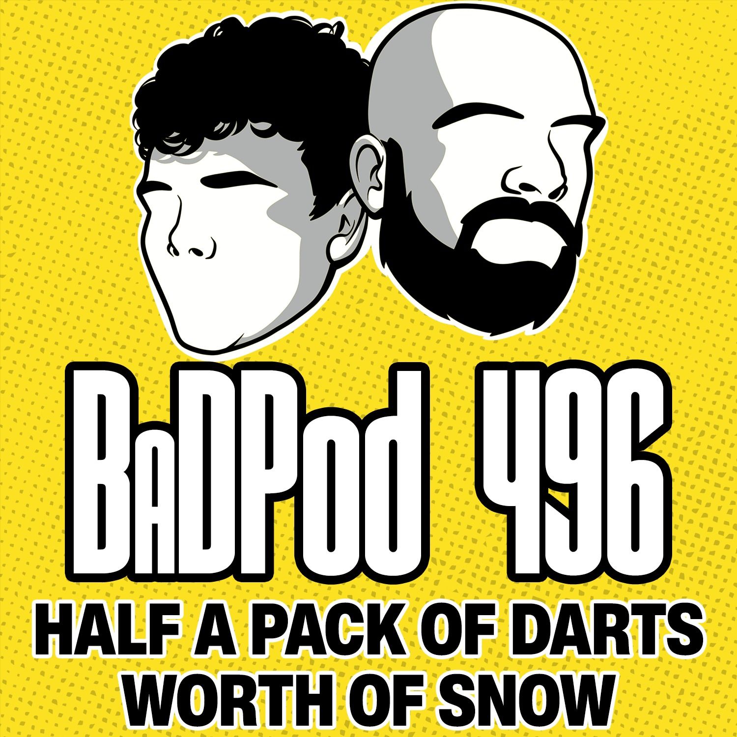 BaDPod 496 - Half A Pack of Darts Worth of Snow