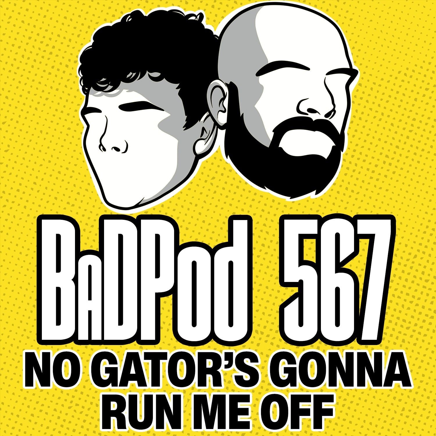BaDPod 567 - No Gator’s Gonna Run Me Off episode artwork
