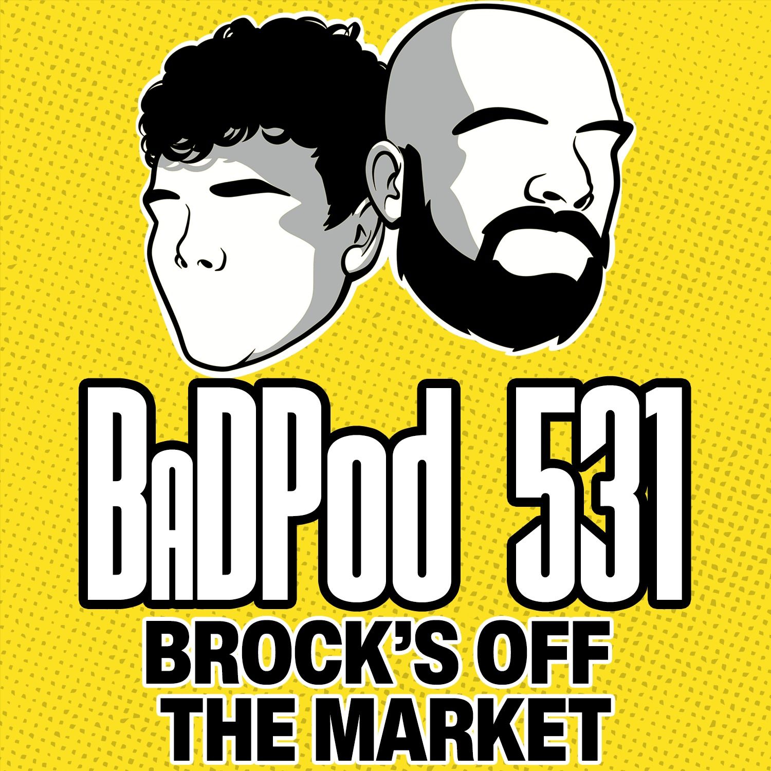 BaDPod 531 - Brock's Off The Market
