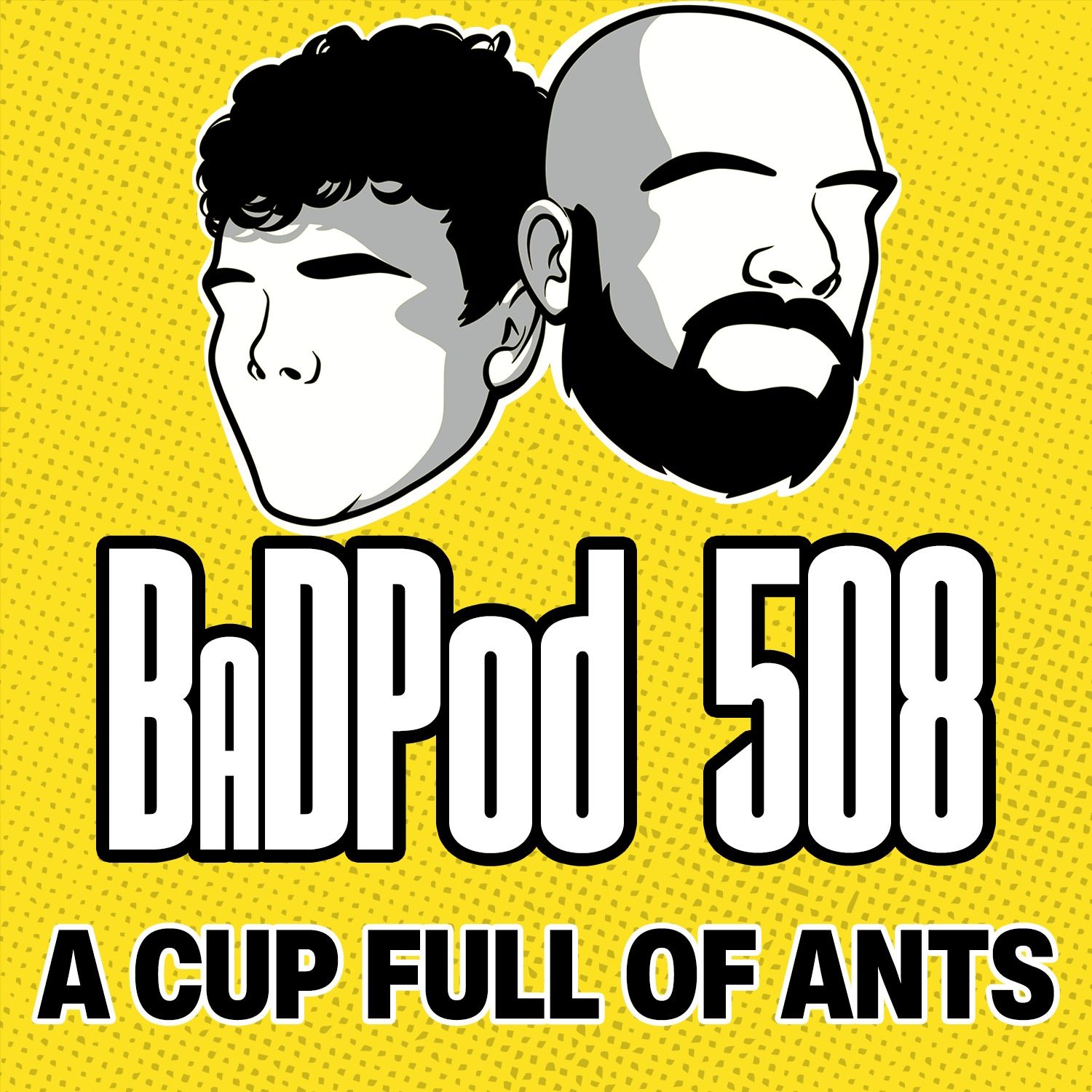 BaDPod 508 - A Cup Full Of Ants