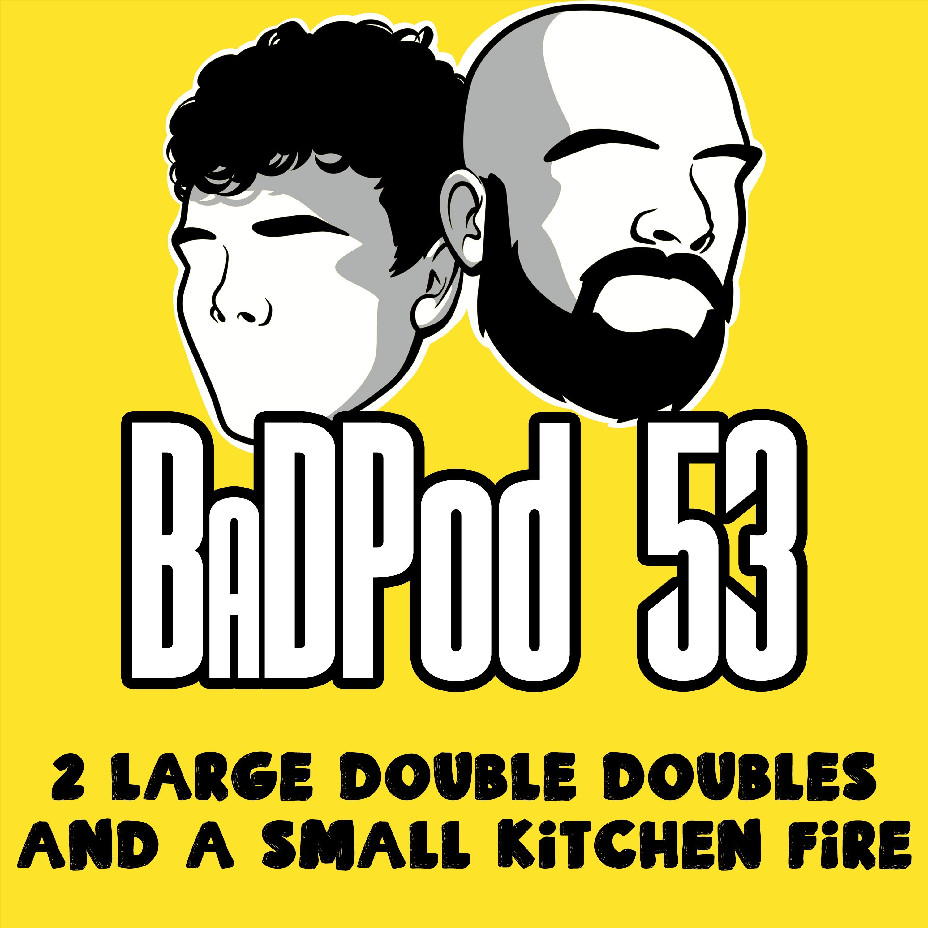 BaDPod 53 - 2 Large Double Doubles, And A Small Kitchen Fire episode artwork