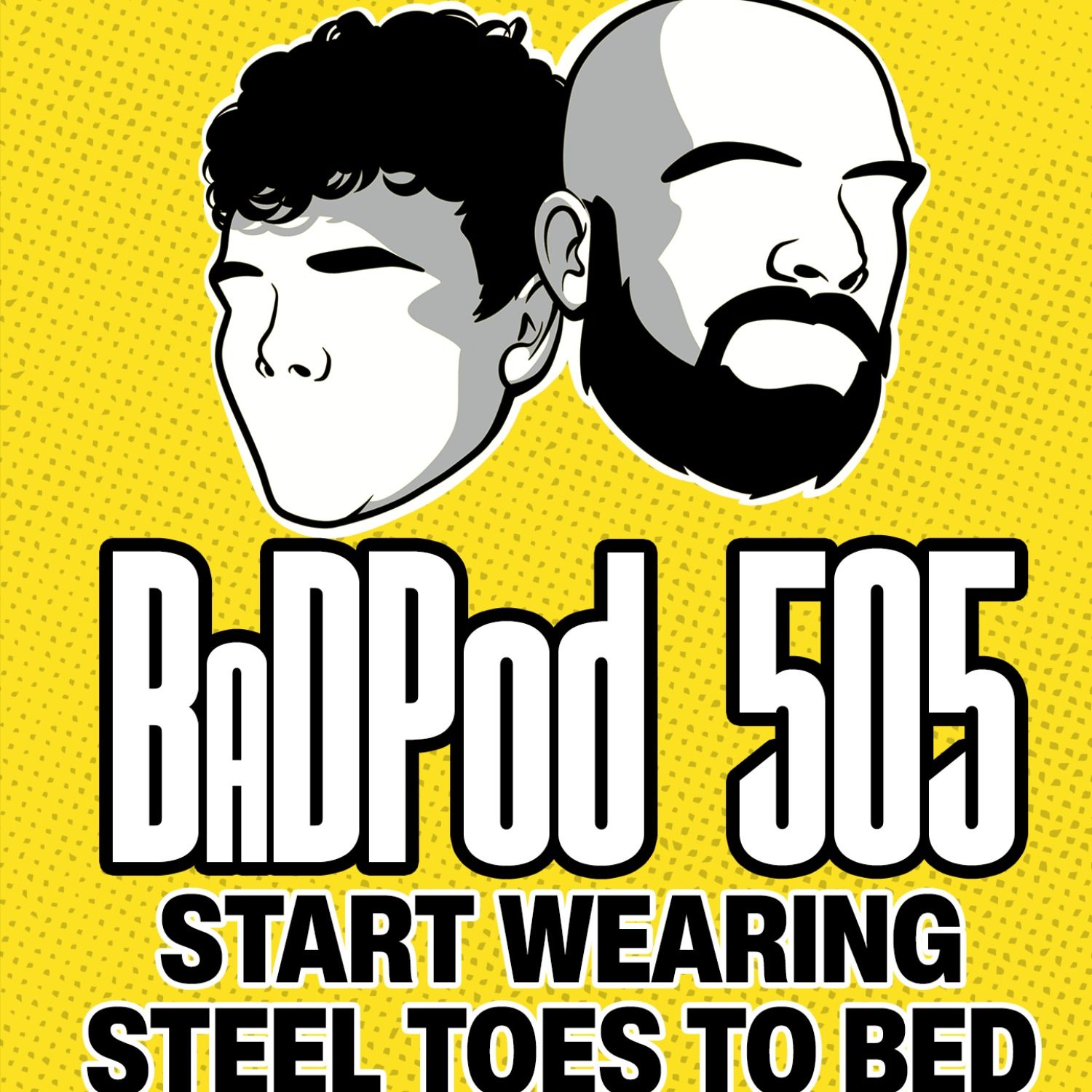 BaDPod 505 - Start Wearing Steal Toes to Bed