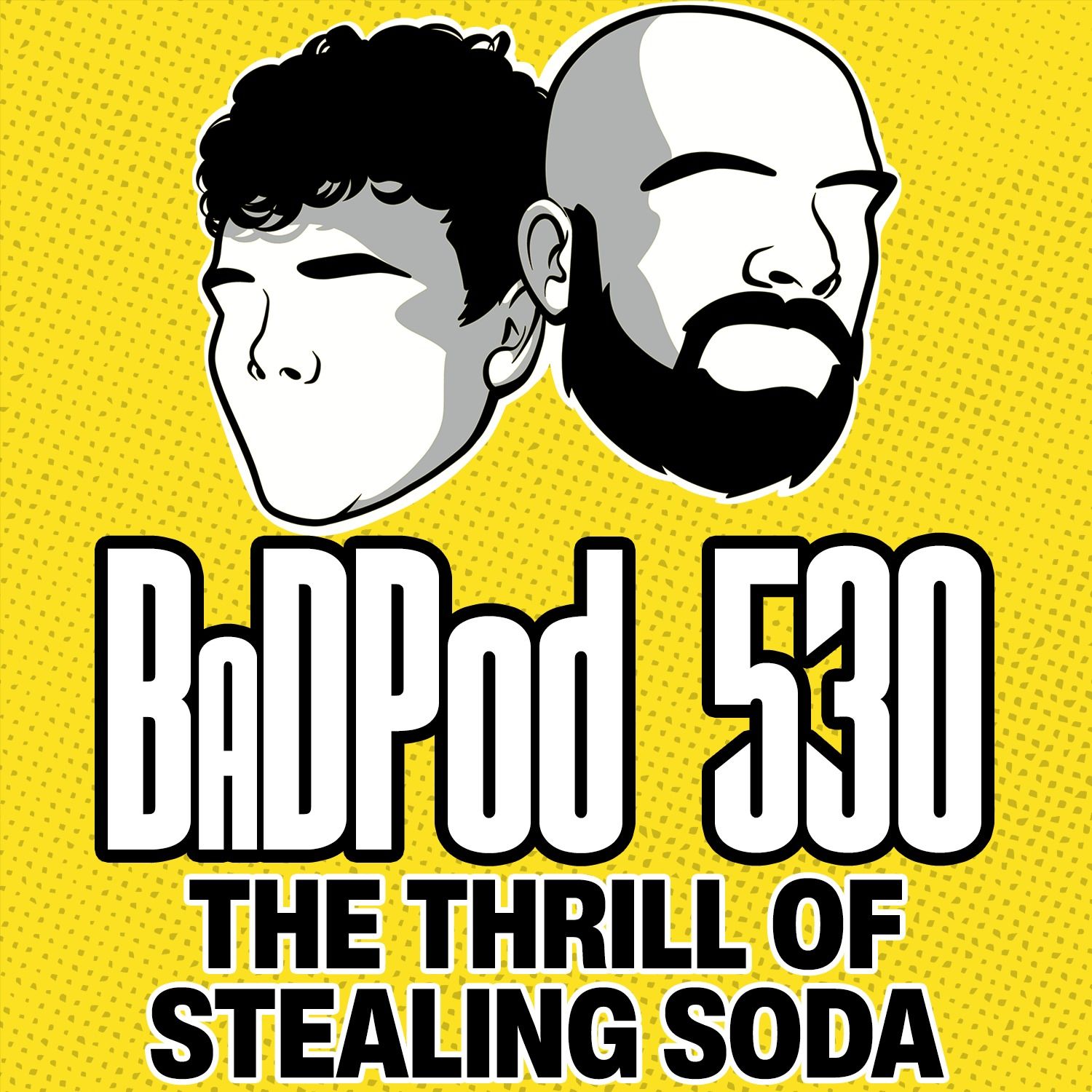 BaDPod 530 - The Thrill of Stealing Soda