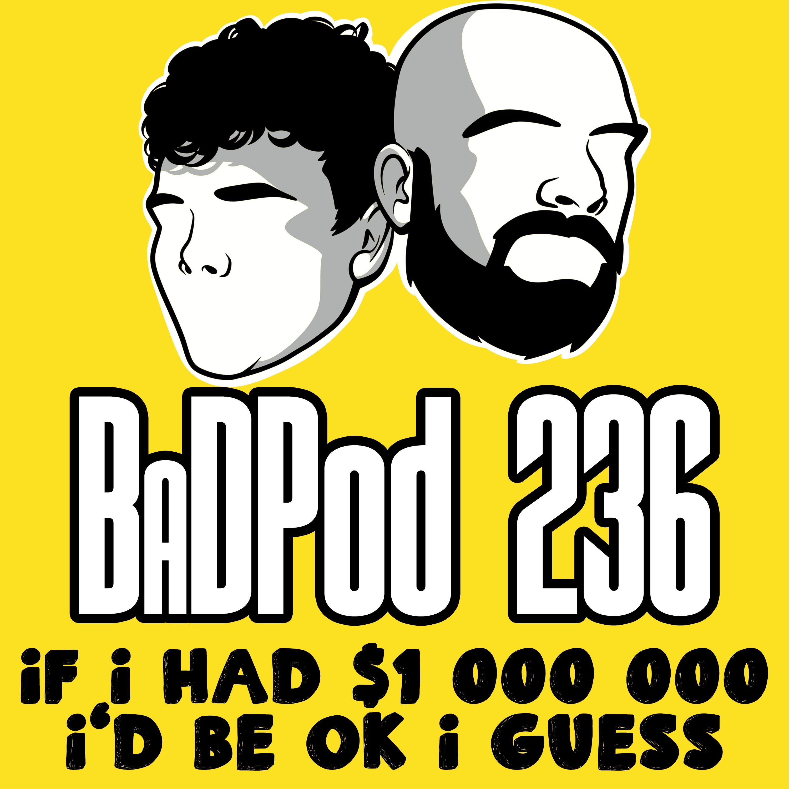 BaDPod 236 - If I Had $1 000 000, I’d Be OK I Guess episode artwork