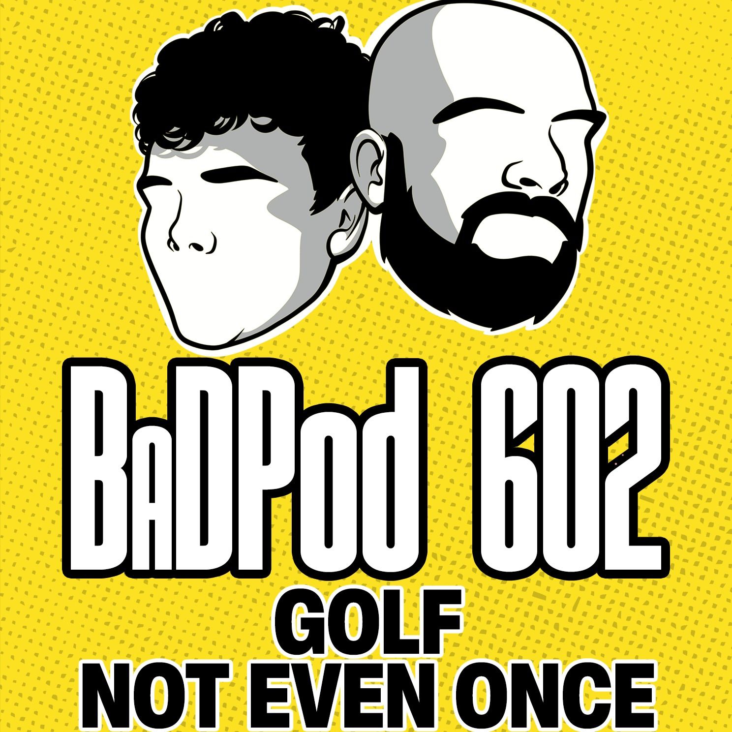 BaDPod 602 - Golf, Not Even Once episode artwork