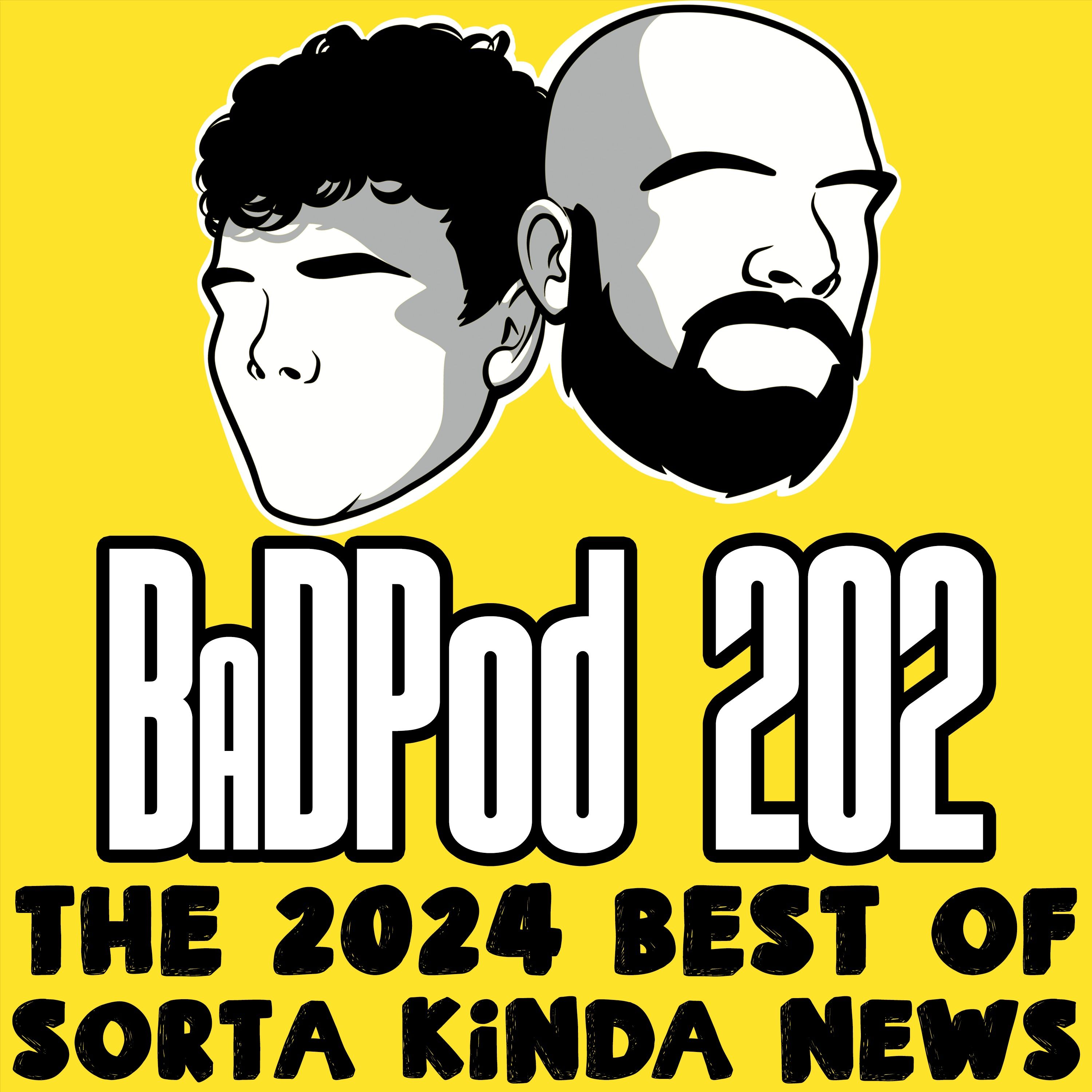 BaDPod 202 - The 2024 Best Of Sorta Kinda News episode artwork