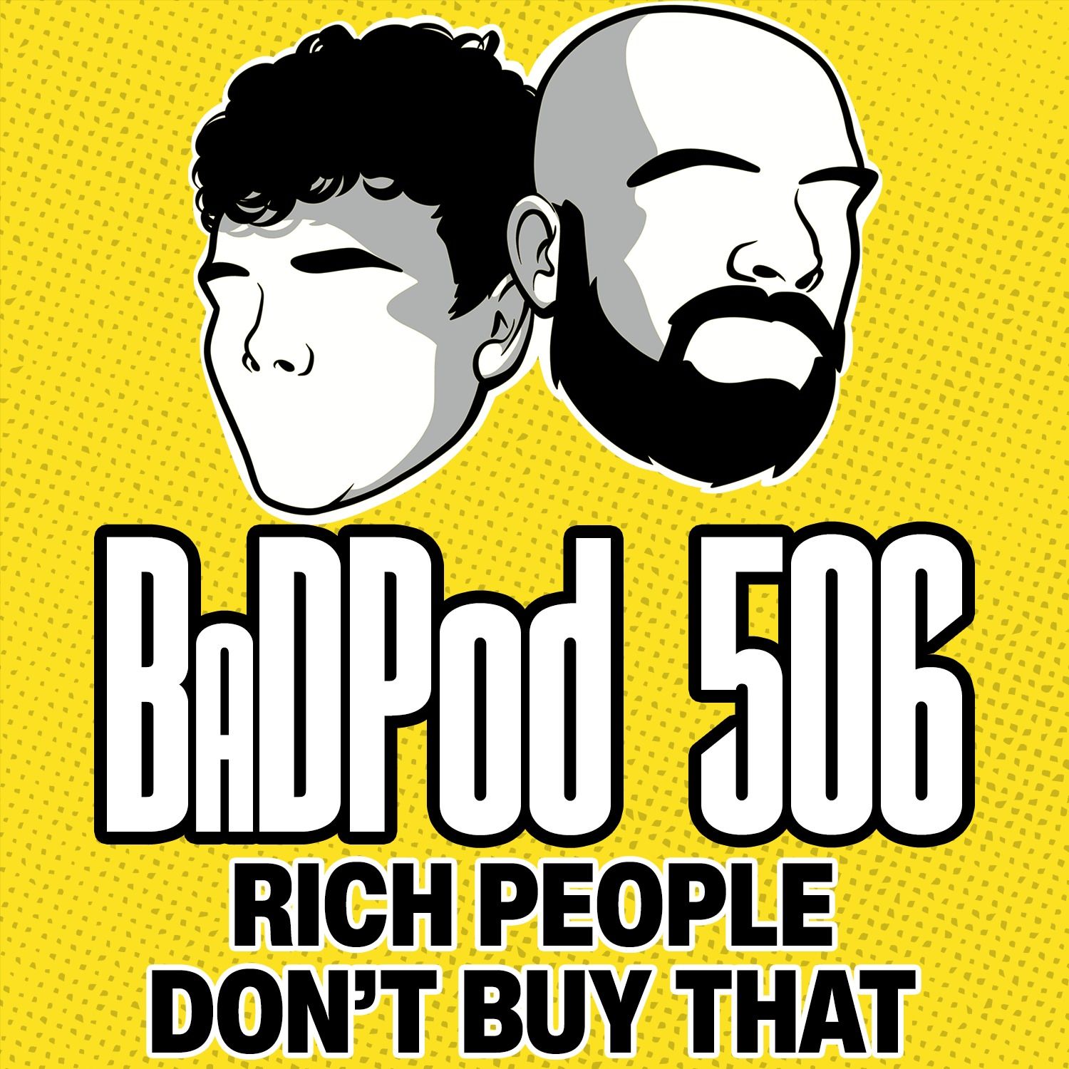 BaDPod 506 - Rich People Don't Buy That