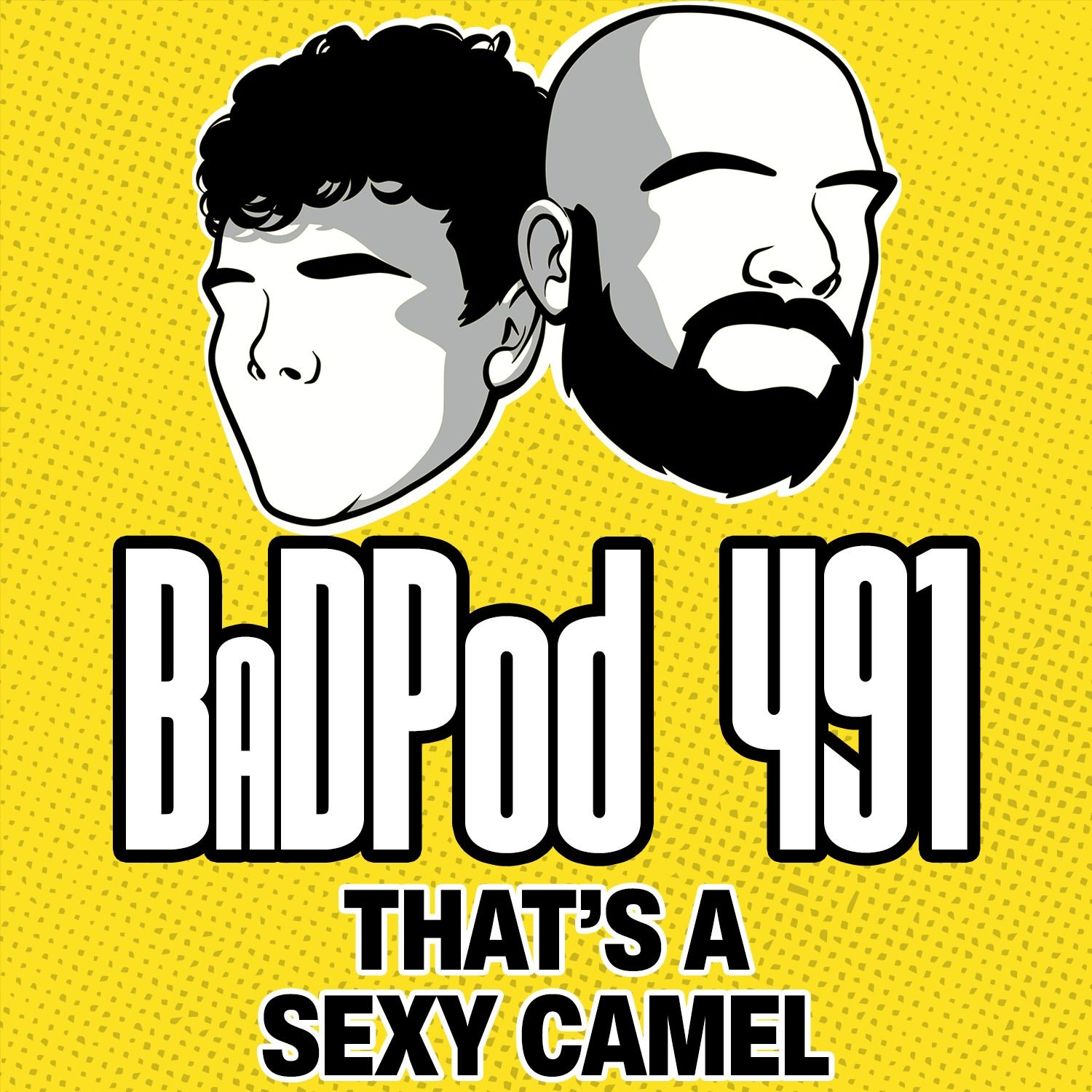 BaDPod 491 - That's A Sexy Camel
