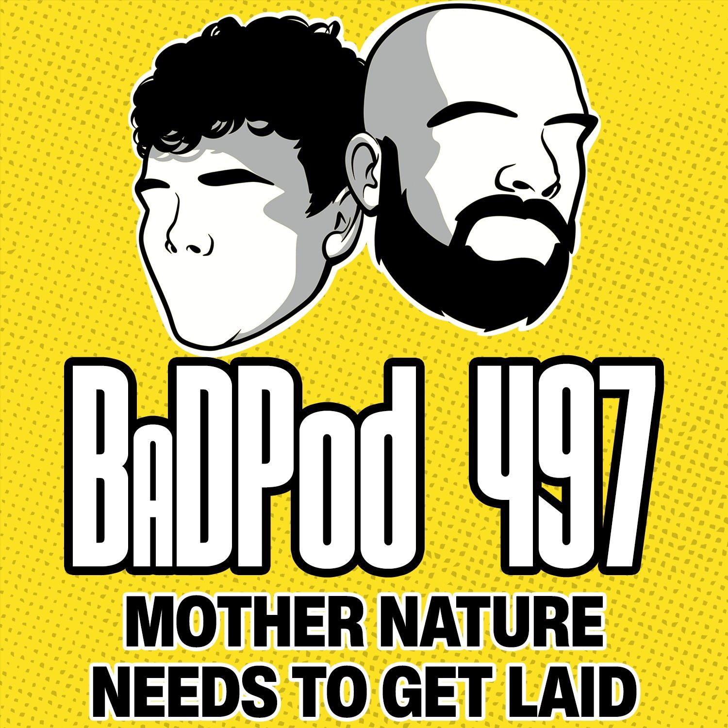 BaDPod 497 - Mother Nature Needs To Get Laid