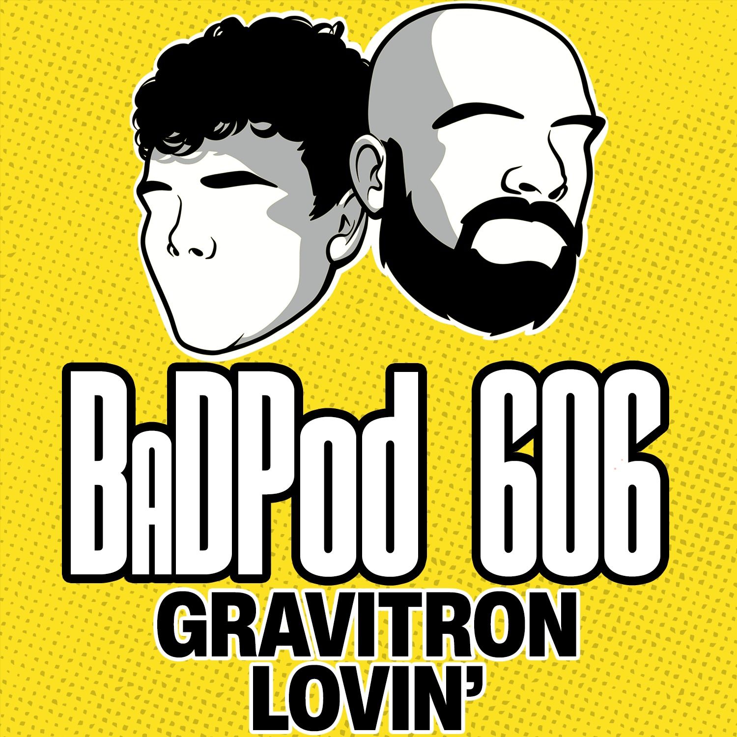 BaDPod 606 - Gravitron Lovin' episode artwork