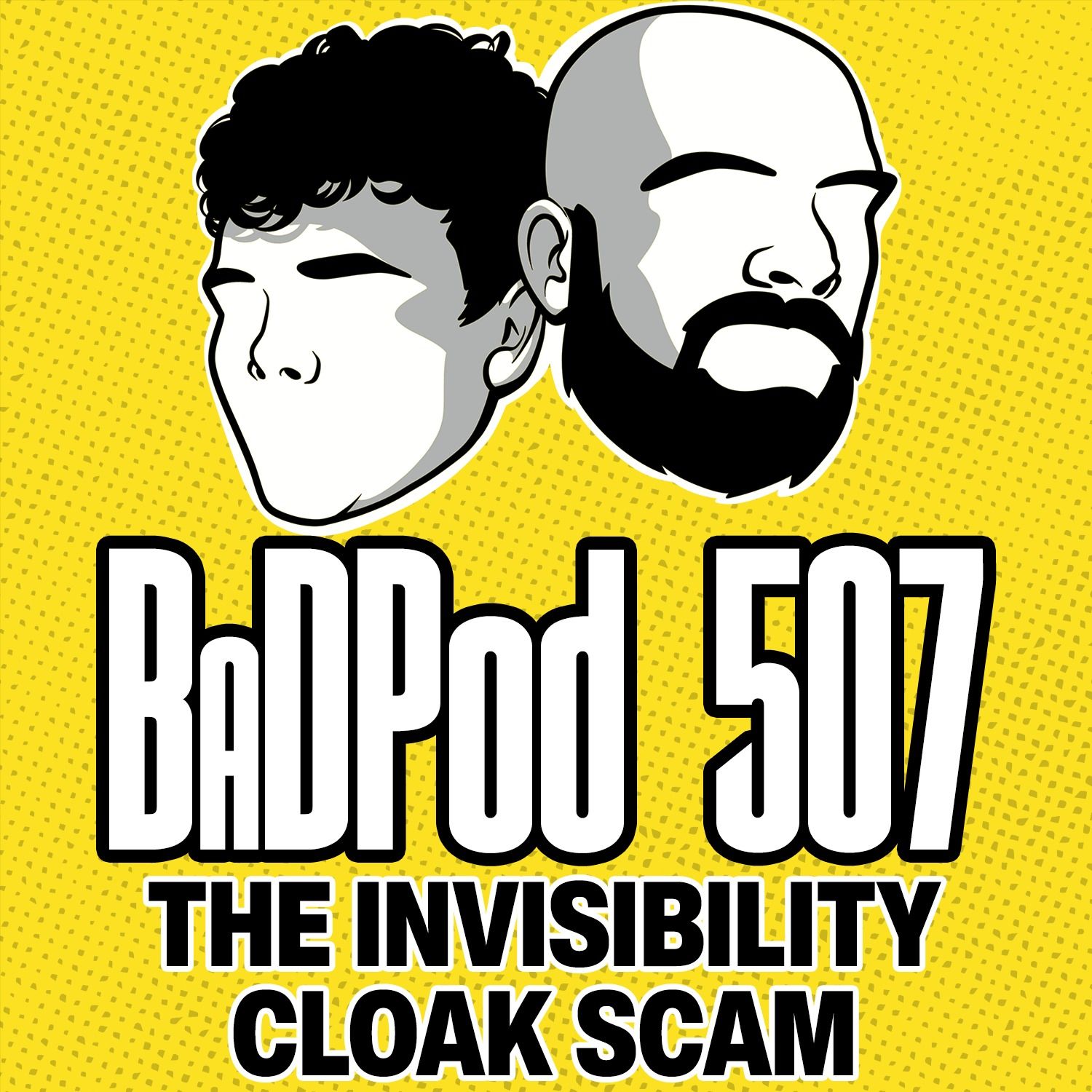 BaDPod 507 - The Invisibility Cloak Scam