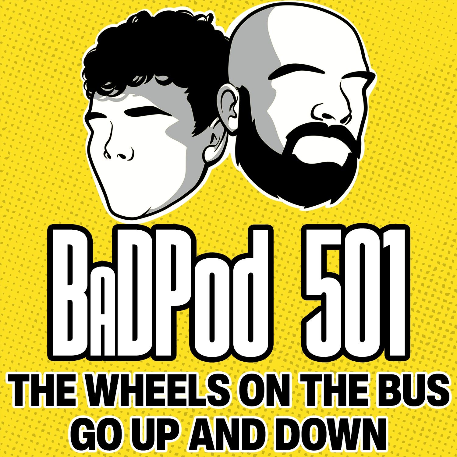 BaDPod 501 - The Wheels On The Bus Go Up & Down
