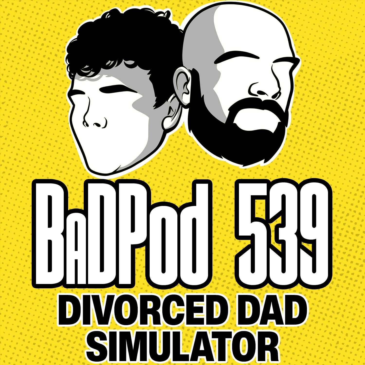 BaDPod 539 - Divorced Dad Simulator