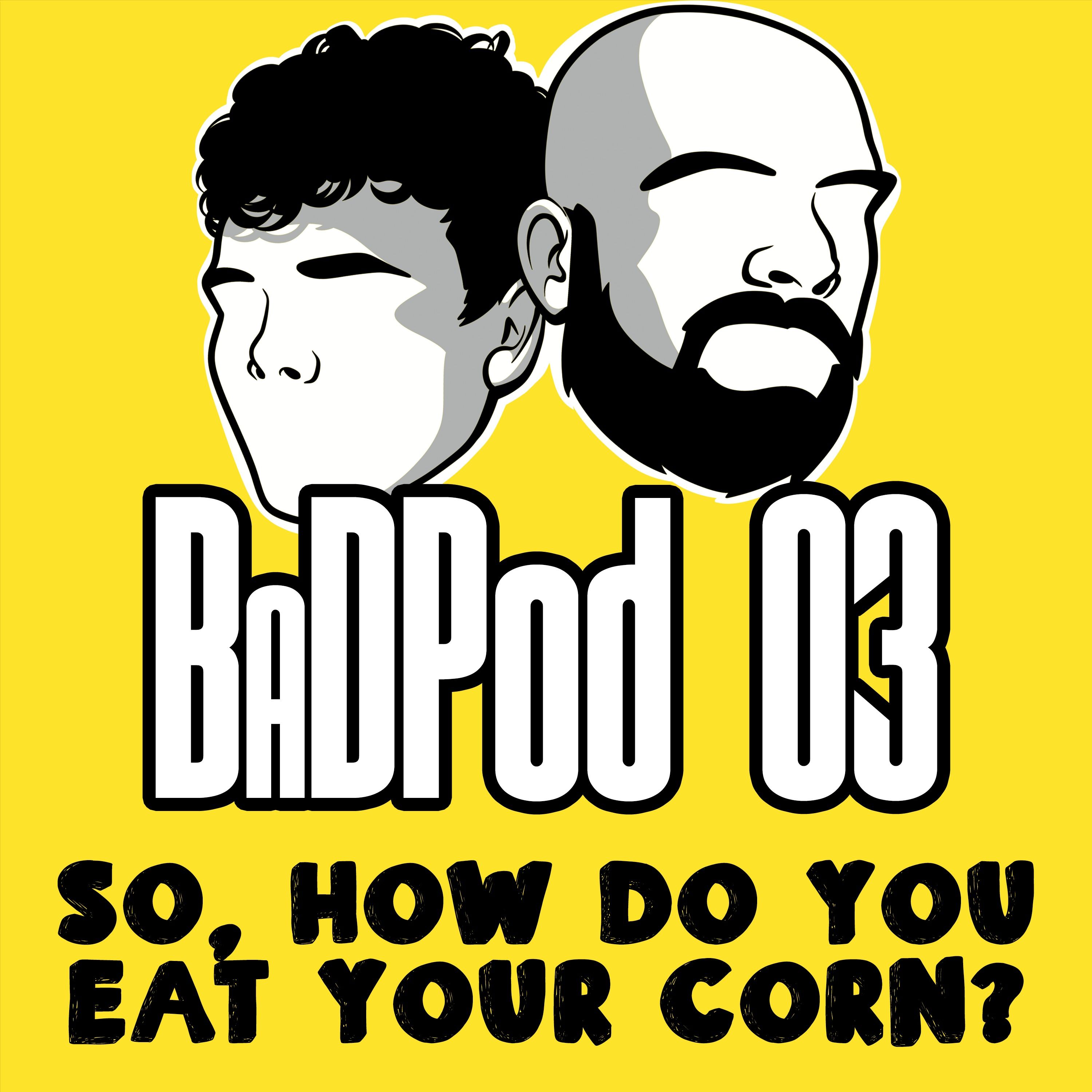 BaDPod 03 - So, How Do You Eat Your Corn? episode artwork