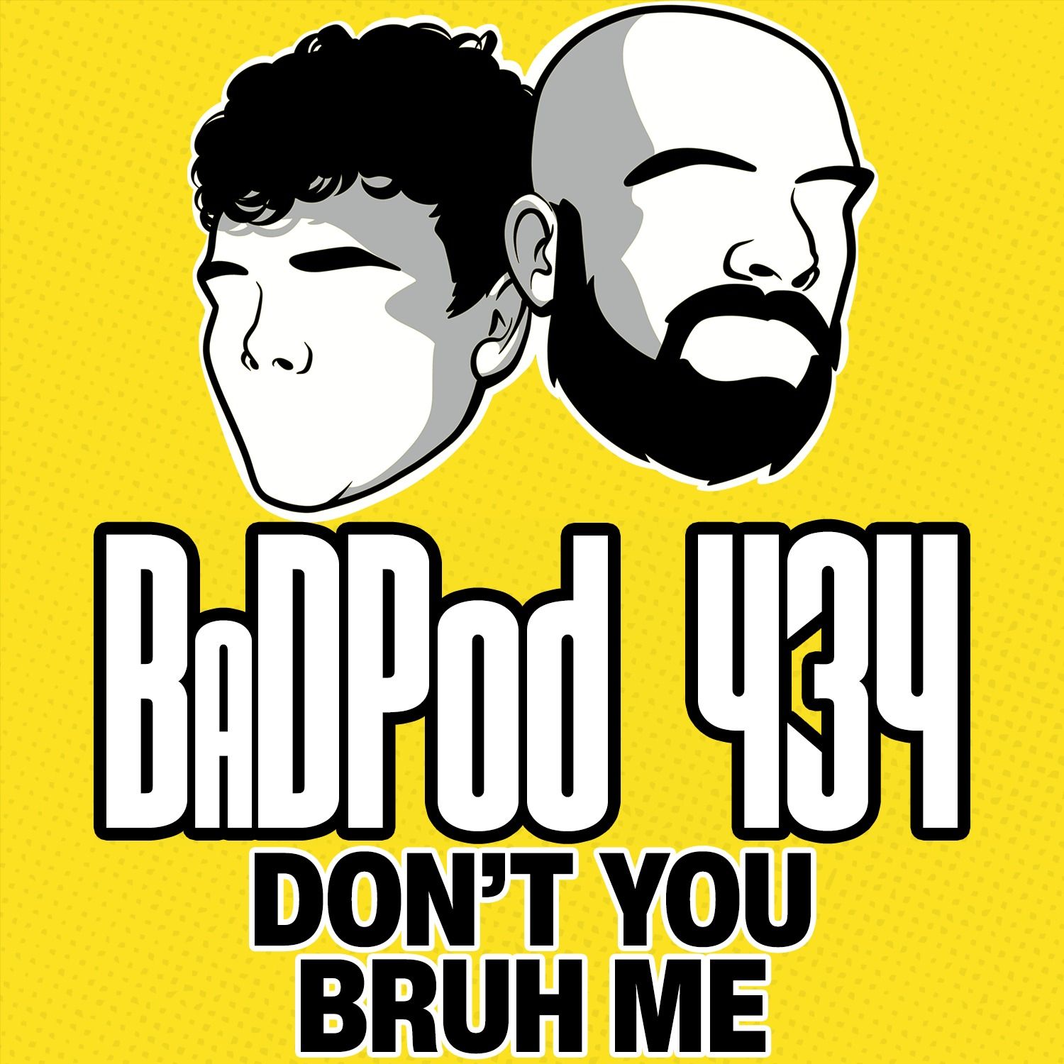 BadPod 434 - Don't Call Me Bruh BadPod 434 - Don't Call Me Bruh