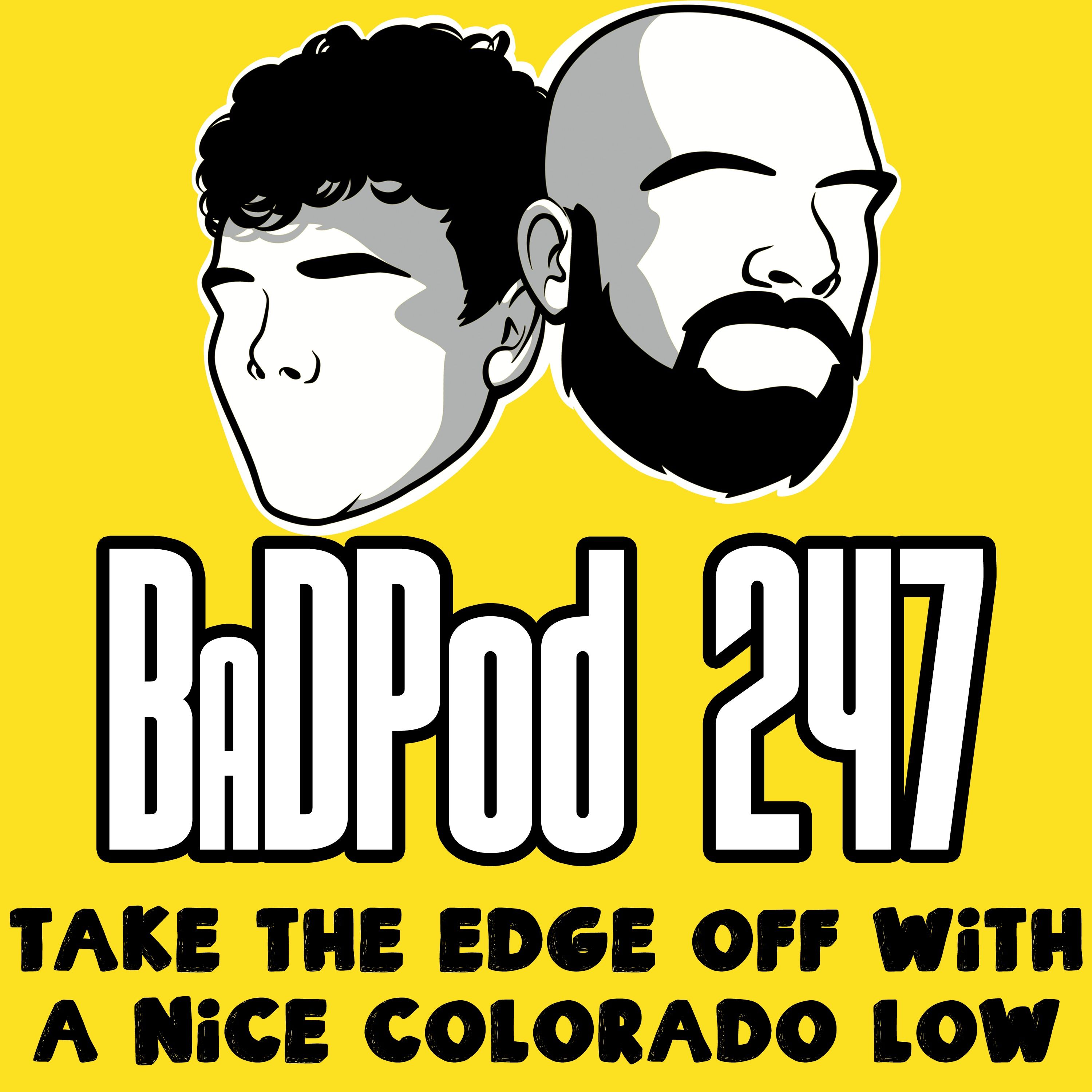 BaDPod 247 - Take The Edge Off With A Nice Colorado Low episode artwork