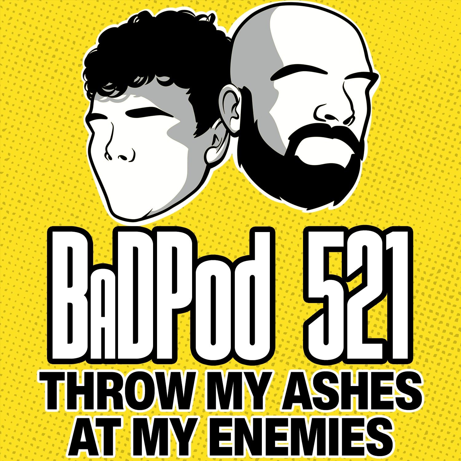 BaDPod 521 - Throw My Ashes At My Enemies