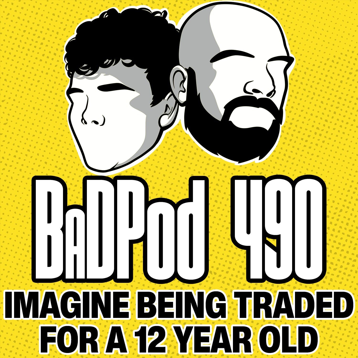 BaDPod 490 - Imagine Getting Traded For A 12 Year Old