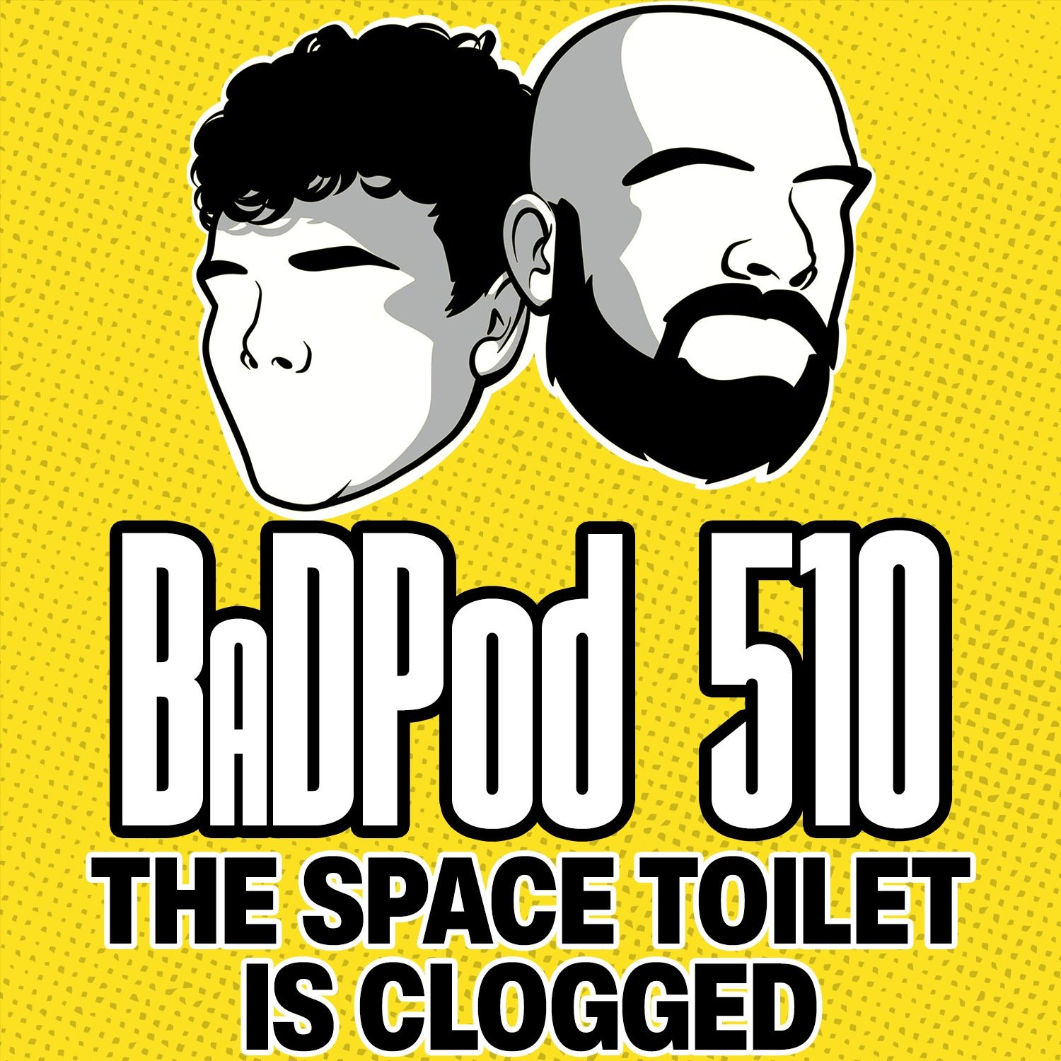 BaDPod 510 - The Space Toilet is Clogged