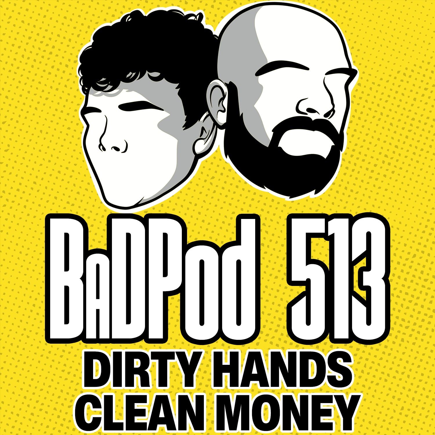 BaDPod 513 - Dirty Hands Clean Money