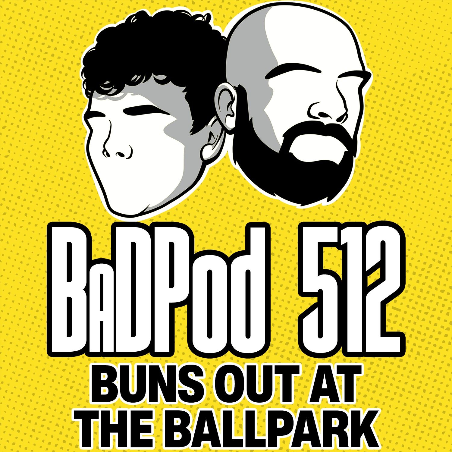 BaDPod 512 - Buns Out At The Ballpark