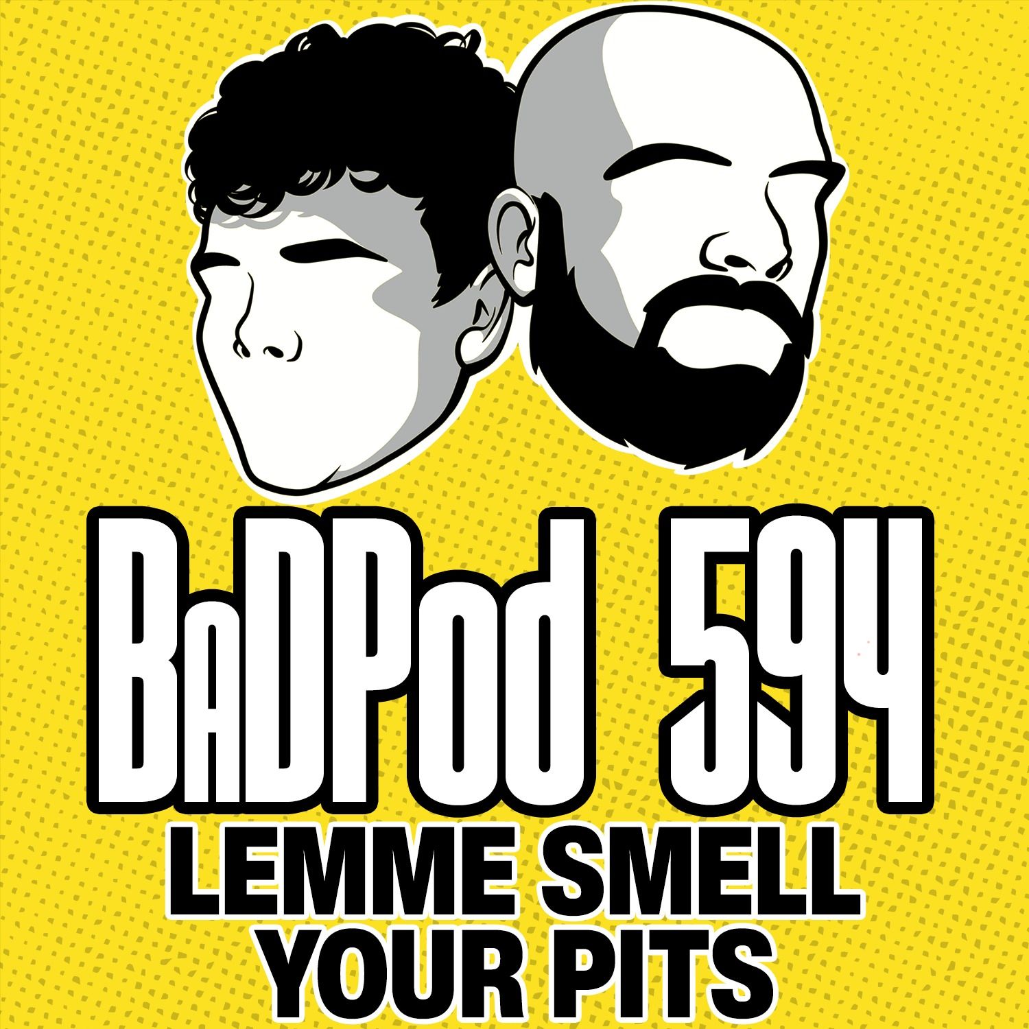 BaDPod 594 - Lemme Smell Your Pits episode artwork