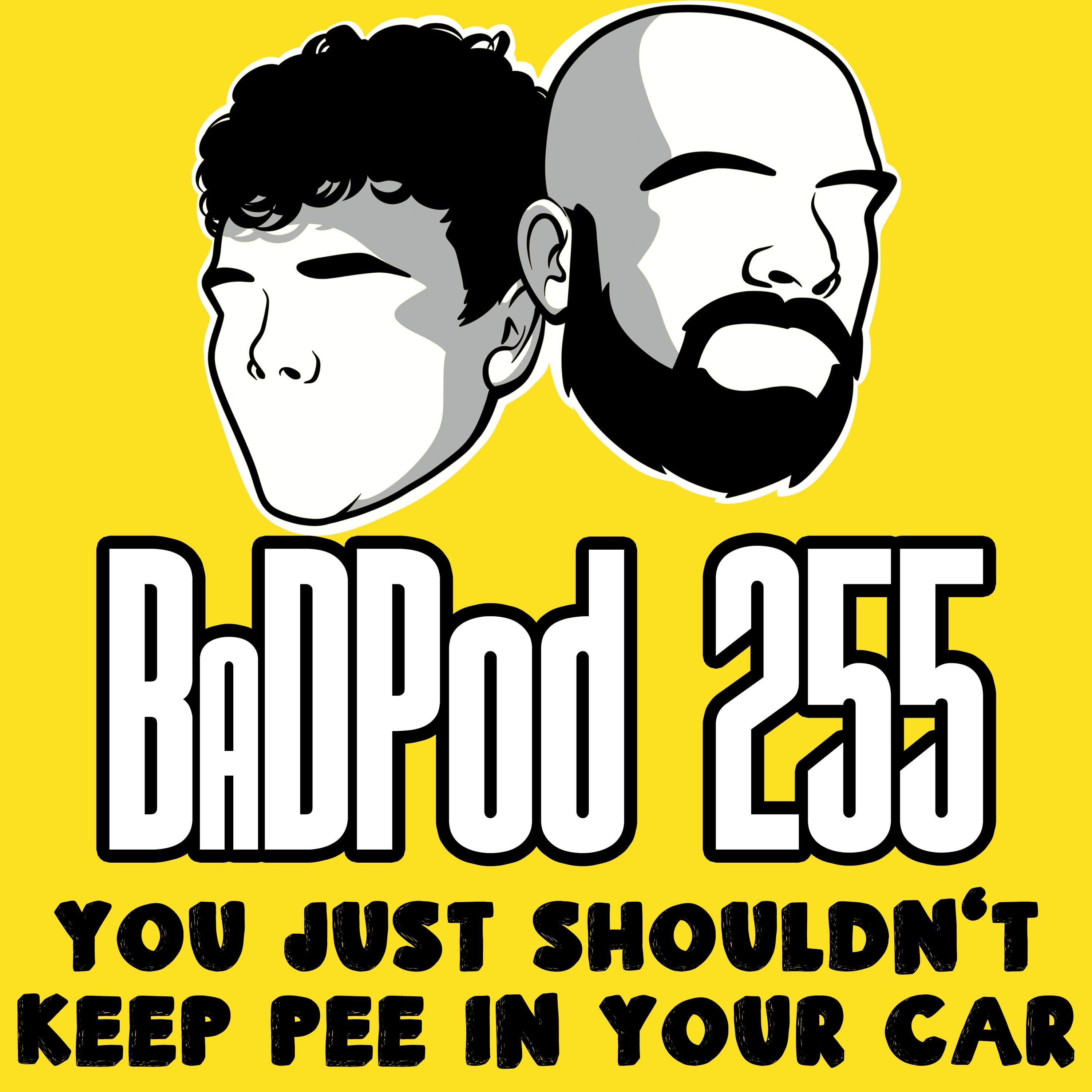 BaDPod 255 - You Just Shouldn’t Keep Pee In Your Car episode artwork