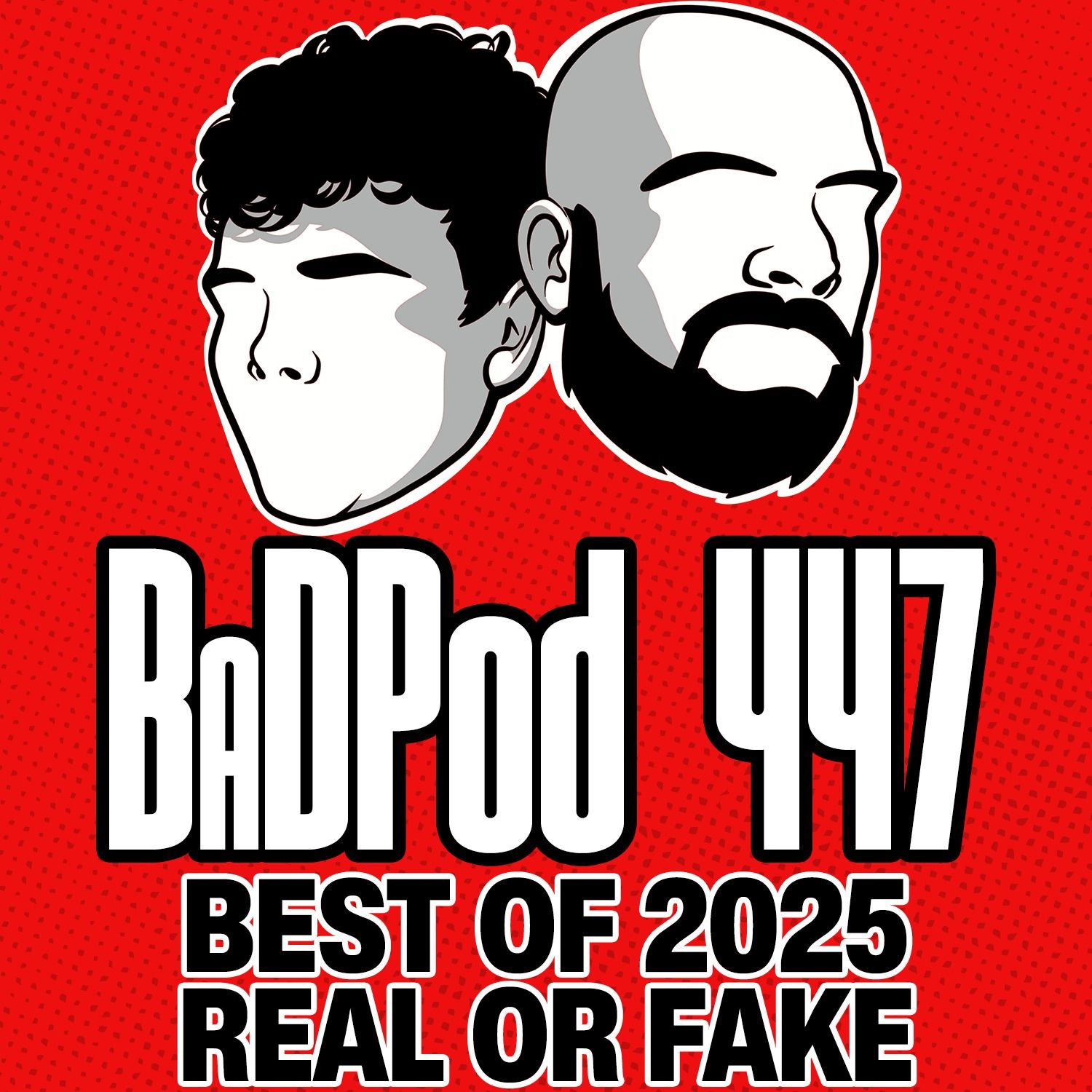 BaDPod 447 - Best Of 2025: Real Or Fake