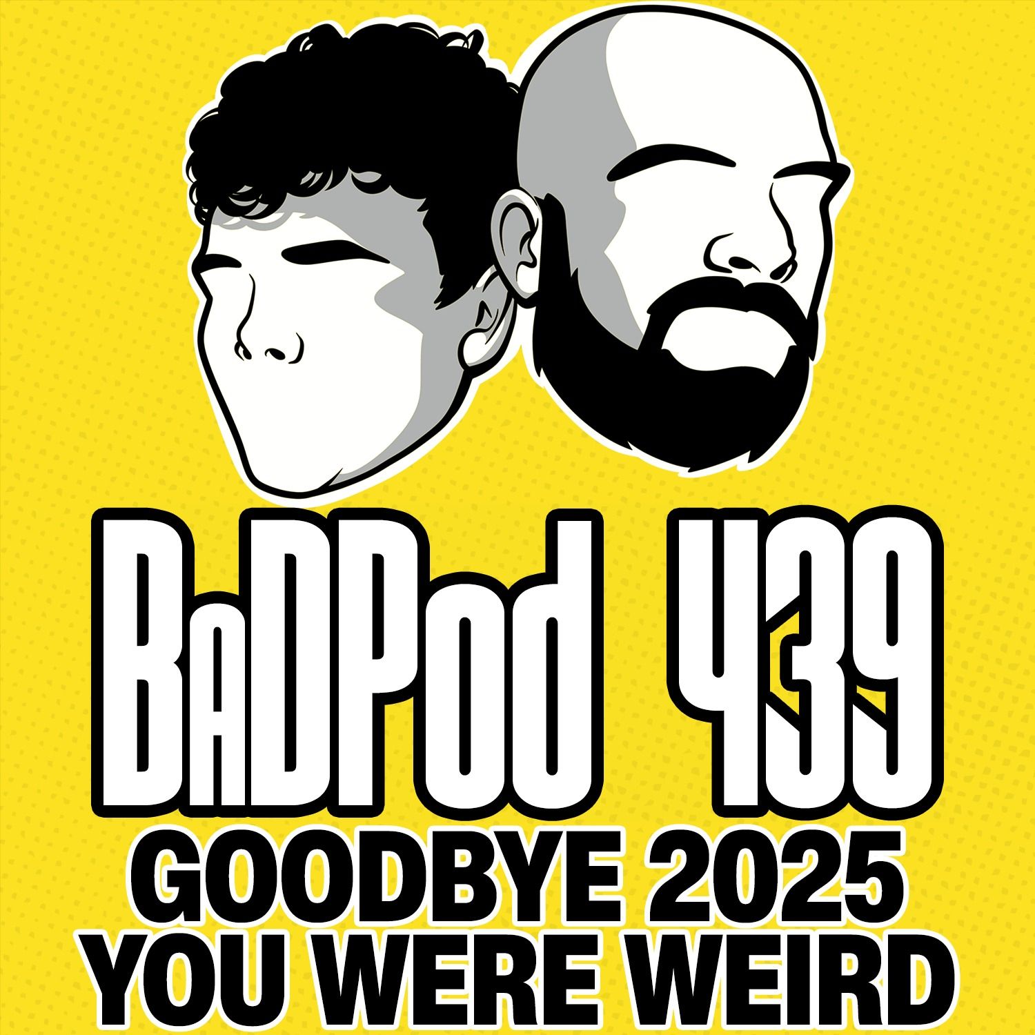 BadPod 439 - Goodbye 2025, You Were Weird
