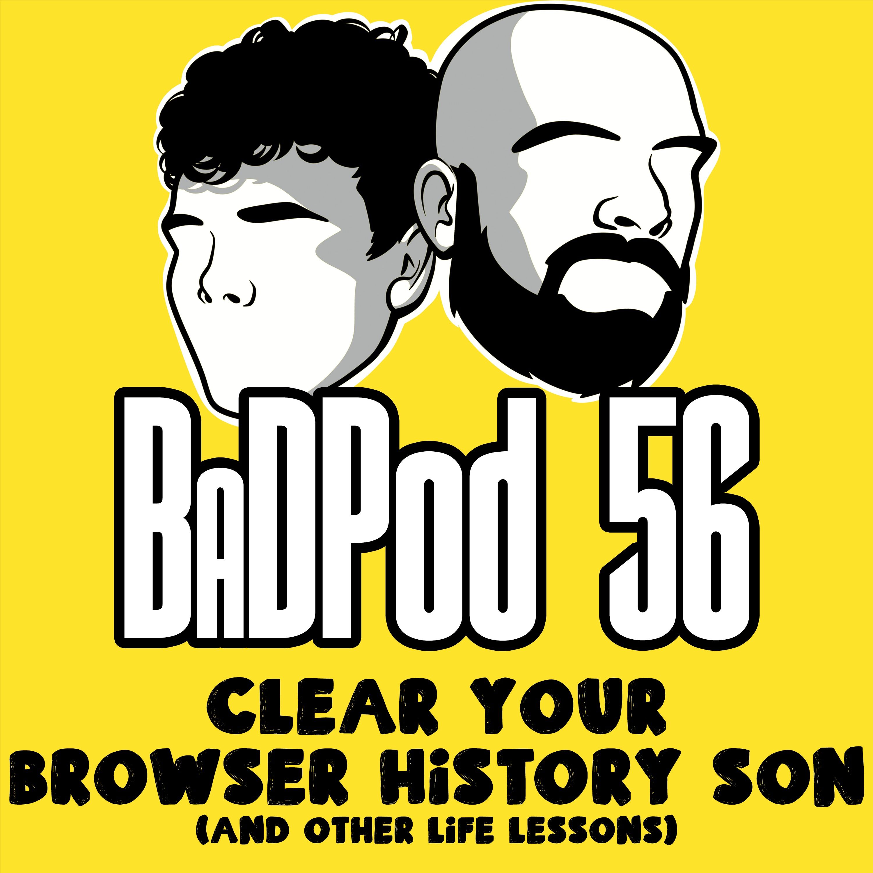 BaDPod 56 - Clear Your Browser History Son (And Other Life Lessons) episode artwork