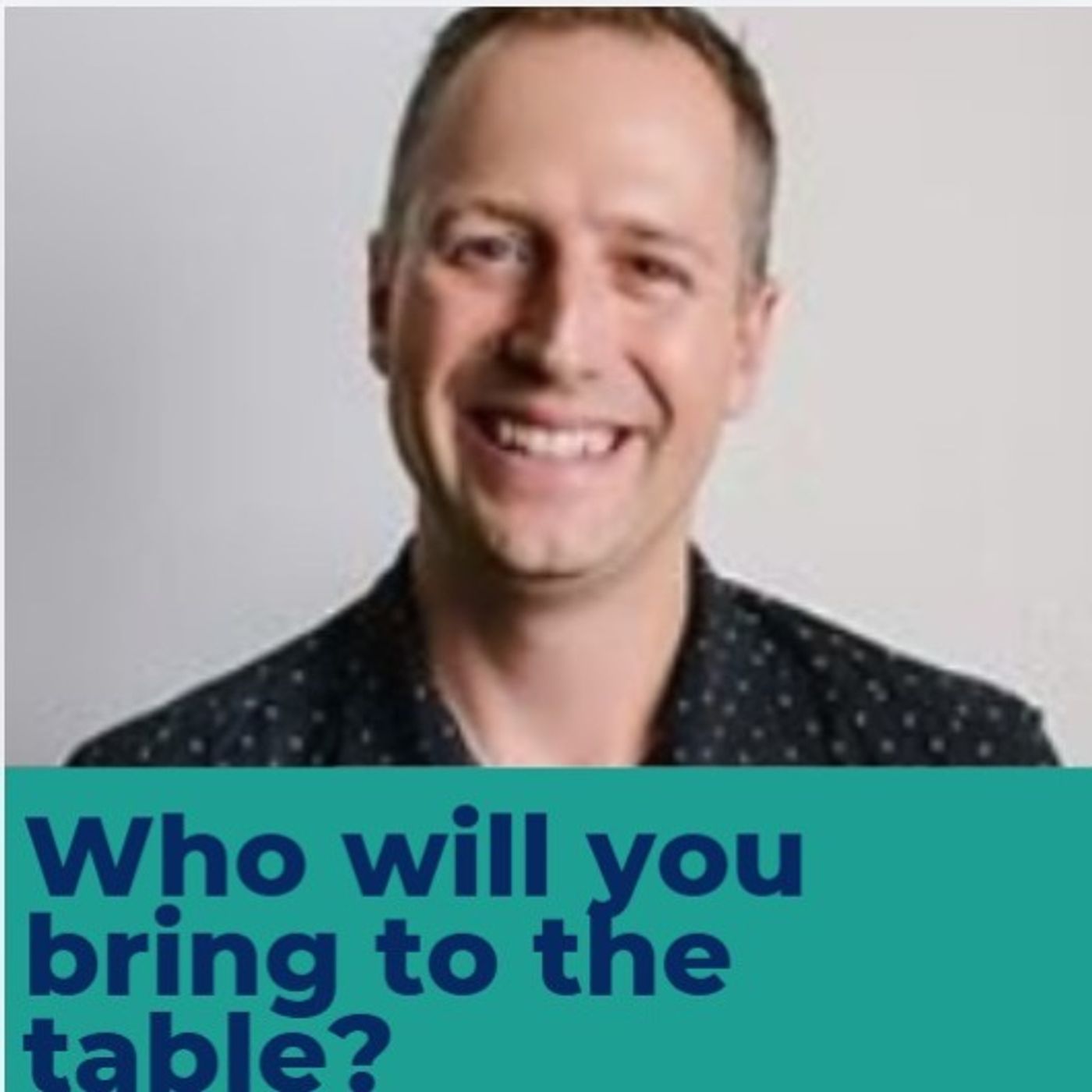 Who will you bring to the table? - Ryan Vallee Who will you bring to the table? - Ryan Vallee